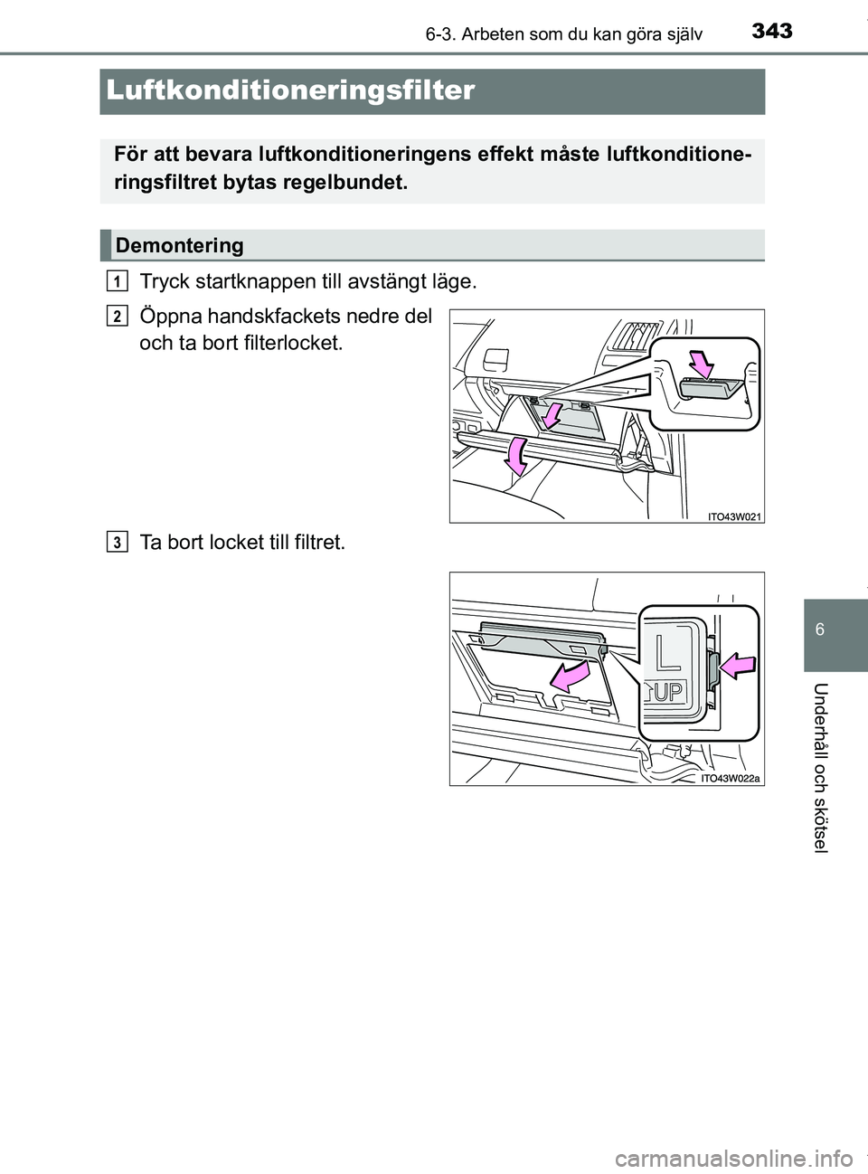 TOYOTA PRIUS PLUS 2019 Bruksanvisningar (in Swedish) 3436-3. Arbeten som du kan göra själv
PRIUS +_OM47D30SE
6
Underhåll och skötsel
Luftkonditioneringsfilter
Tryck startknappen till avstängt läge.
Öppna handskfackets nedre del
och ta bort filter TOYOTA PRIUS PLUS 2019 Bruksanvisningar (in Swedish) 3436-3. Arbeten som du kan göra själv
PRIUS +_OM47D30SE
6
Underhåll och skötsel
Luftkonditioneringsfilter
Tryck startknappen till avstängt läge.
Öppna handskfackets nedre del
och ta bort filter