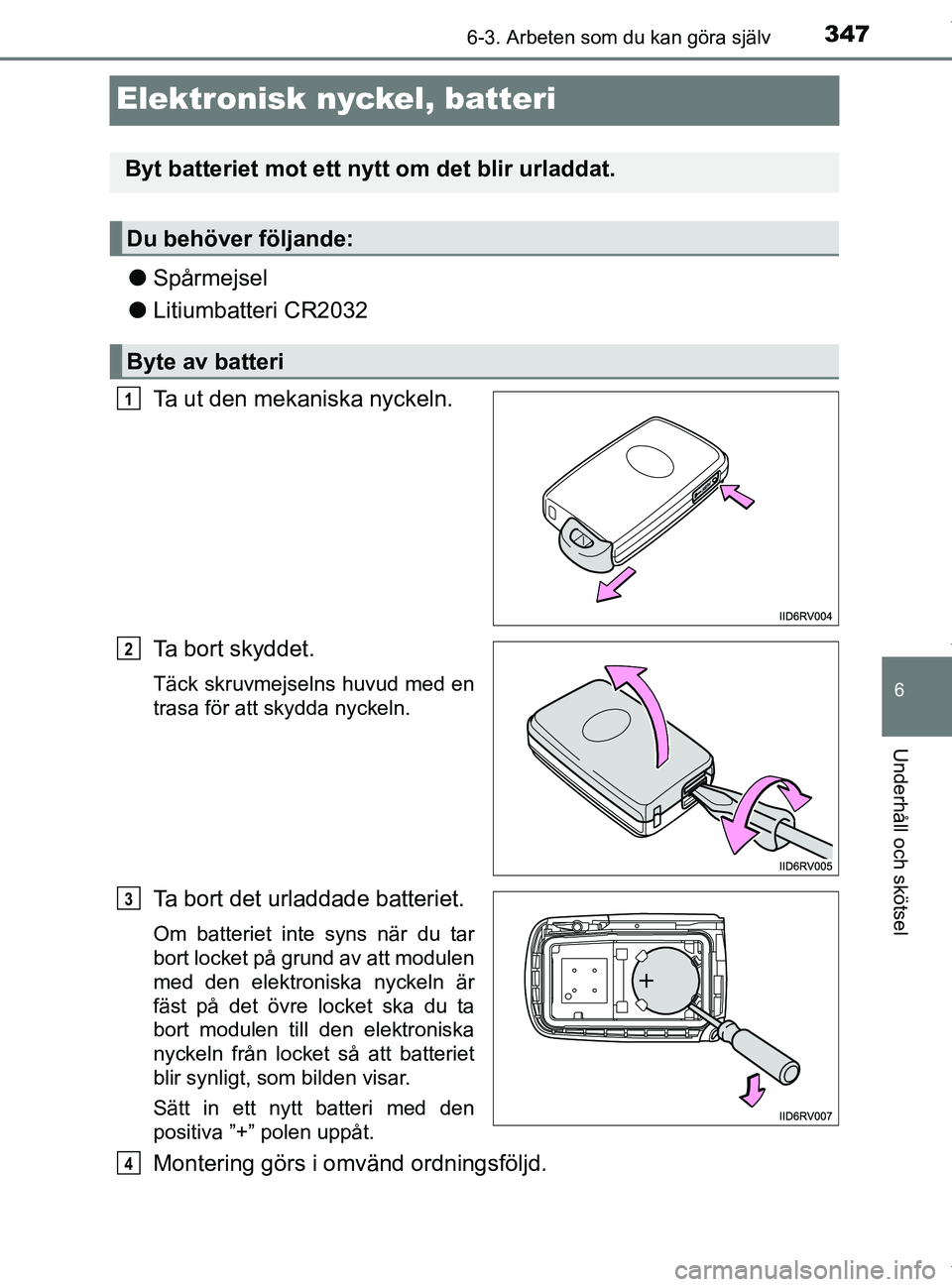 TOYOTA PRIUS PLUS 2019 Bruksanvisningar (in Swedish) 3476-3. Arbeten som du kan göra själv
PRIUS +_OM47D30SE
6
Underhåll och skötsel
Elektronisk nyckel, batteri
lSpårmejsel
l Litiumbatteri CR2032
Ta ut den mekaniska nyckeln.
Ta bort skyddet.
Täck TOYOTA PRIUS PLUS 2019 Bruksanvisningar (in Swedish) 3476-3. Arbeten som du kan göra själv
PRIUS +_OM47D30SE
6
Underhåll och skötsel
Elektronisk nyckel, batteri
lSpårmejsel
l Litiumbatteri CR2032
Ta ut den mekaniska nyckeln.
Ta bort skyddet.
Täck