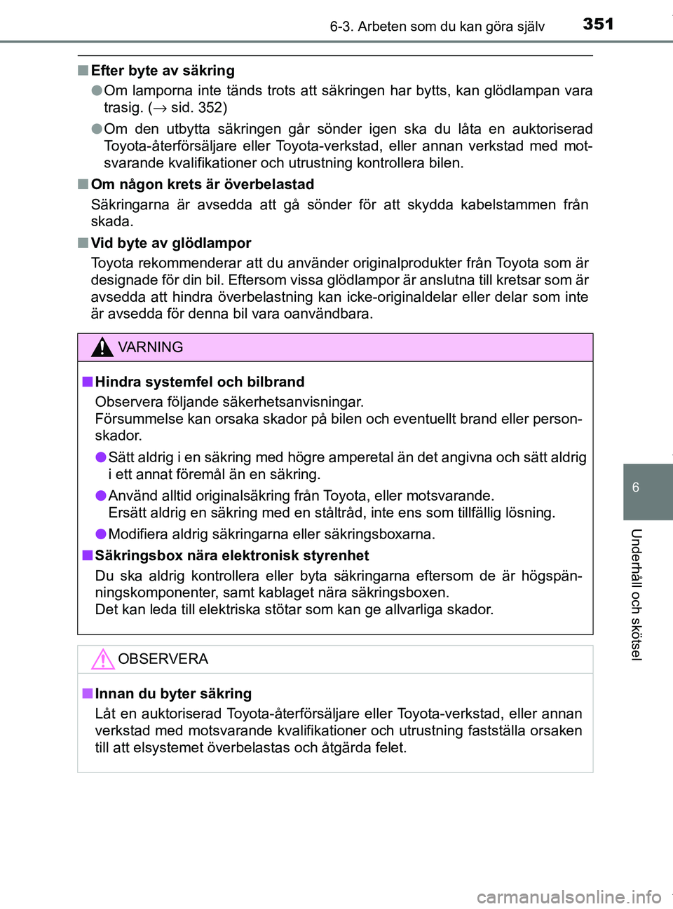 TOYOTA PRIUS PLUS 2019 Bruksanvisningar (in Swedish) 3516-3. Arbeten som du kan göra själv
PRIUS +_OM47D30SE
6
Underhåll och skötsel
nEfter byte av säkring
lOm lamporna inte tänds trots att sä kringen har bytts, kan glödlampan vara
trasig. ( → TOYOTA PRIUS PLUS 2019 Bruksanvisningar (in Swedish) 3516-3. Arbeten som du kan göra själv
PRIUS +_OM47D30SE
6
Underhåll och skötsel
nEfter byte av säkring
lOm lamporna inte tänds trots att sä kringen har bytts, kan glödlampan vara
trasig. ( →
