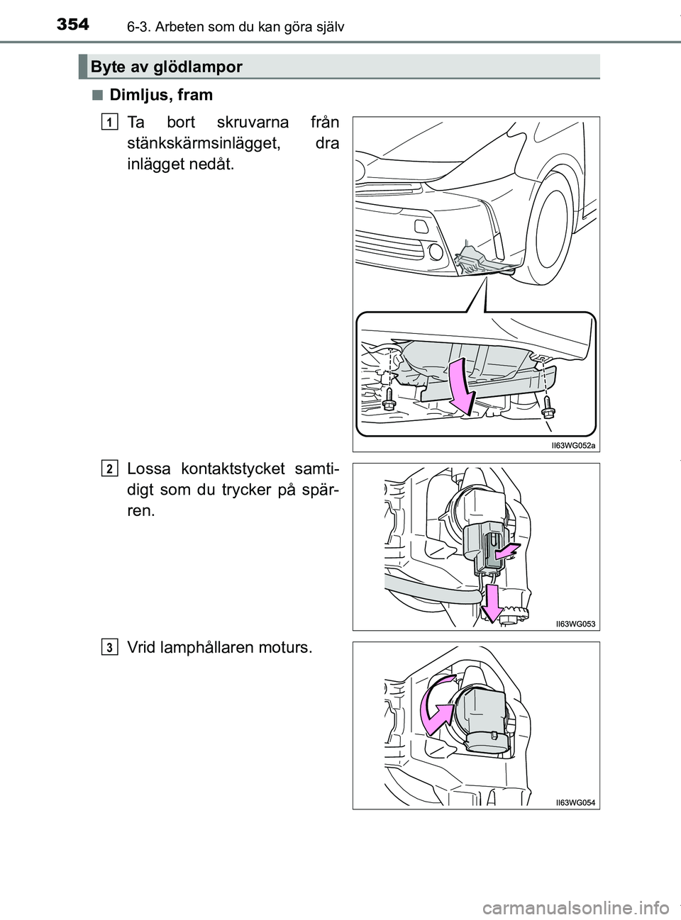 TOYOTA PRIUS PLUS 2019 Bruksanvisningar (in Swedish) 3546-3. Arbeten som du kan göra själv
PRIUS +_OM47D30SEn
Dimljus, fram
Ta bort skruvarna från
stänkskärmsinlägget, dra
inlägget nedåt.
Lossa kontakts tycket samti-
digt som du trycker på spä TOYOTA PRIUS PLUS 2019 Bruksanvisningar (in Swedish) 3546-3. Arbeten som du kan göra själv
PRIUS +_OM47D30SEn
Dimljus, fram
Ta bort skruvarna från
stänkskärmsinlägget, dra
inlägget nedåt.
Lossa kontakts tycket samti-
digt som du trycker på spä