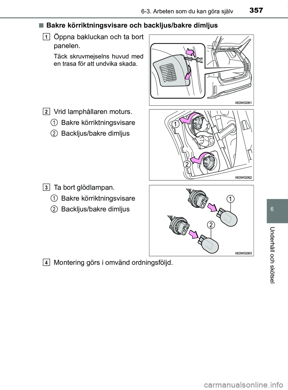 TOYOTA PRIUS PLUS 2019 Bruksanvisningar (in Swedish) 3576-3. Arbeten som du kan göra själv
PRIUS +_OM47D30SE
6
Underhåll och skötsel
nBakre körriktningsvisare och backljus/bakre dimljusÖppna bakluckan och ta bort
panelen.
Täck skruvmejselns huvud TOYOTA PRIUS PLUS 2019 Bruksanvisningar (in Swedish) 3576-3. Arbeten som du kan göra själv
PRIUS +_OM47D30SE
6
Underhåll och skötsel
nBakre körriktningsvisare och backljus/bakre dimljusÖppna bakluckan och ta bort
panelen.
Täck skruvmejselns huvud