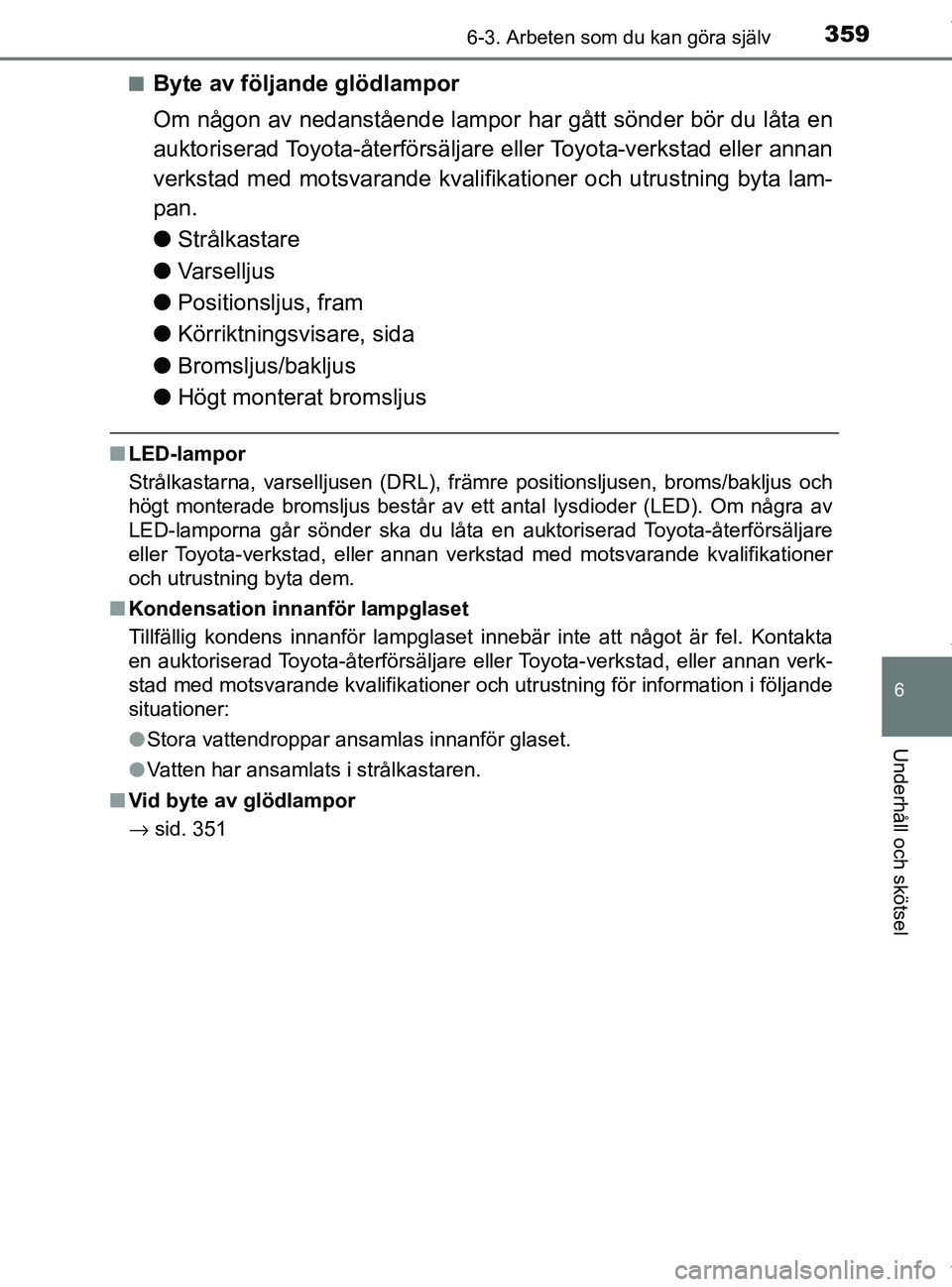 TOYOTA PRIUS PLUS 2019 Bruksanvisningar (in Swedish) 3596-3. Arbeten som du kan göra själv
PRIUS +_OM47D30SE
6
Underhåll och skötsel
nByte av följande glödlampor
Om någon av nedanstående lampor har gått sönder bör du låta en
auktoriserad Toy TOYOTA PRIUS PLUS 2019 Bruksanvisningar (in Swedish) 3596-3. Arbeten som du kan göra själv
PRIUS +_OM47D30SE
6
Underhåll och skötsel
nByte av följande glödlampor
Om någon av nedanstående lampor har gått sönder bör du låta en
auktoriserad Toy