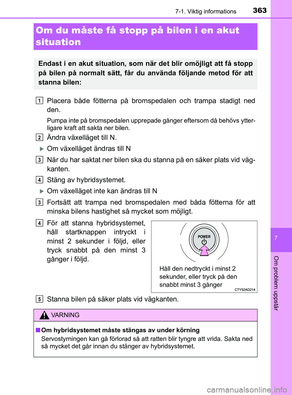 TOYOTA PRIUS PLUS 2019 Bruksanvisningar (in Swedish) 3637-1. Viktig informations
PRIUS +_OM47D30SE
7
Om problem uppstår
Om du måste få stopp på bilen i en akut
situation
Placera både fötterna på bromspedalen och trampa stadigt ned
den.
Pumpa int TOYOTA PRIUS PLUS 2019 Bruksanvisningar (in Swedish) 3637-1. Viktig informations
PRIUS +_OM47D30SE
7
Om problem uppstår
Om du måste få stopp på bilen i en akut
situation
Placera både fötterna på bromspedalen och trampa stadigt ned
den.
Pumpa int