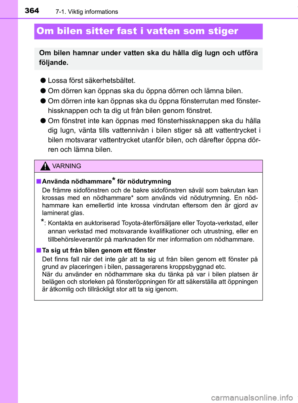 TOYOTA PRIUS PLUS 2019 Bruksanvisningar (in Swedish) 3647-1. Viktig informations
PRIUS +_OM47D30SE
Om bilen sitter fast i vatten som stiger
lLossa först säkerhetsbältet.
l Om dörren kan öppnas ska du öppna dörren och lämna bilen.
l Om dörren in TOYOTA PRIUS PLUS 2019 Bruksanvisningar (in Swedish) 3647-1. Viktig informations
PRIUS +_OM47D30SE
Om bilen sitter fast i vatten som stiger
lLossa först säkerhetsbältet.
l Om dörren kan öppnas ska du öppna dörren och lämna bilen.
l Om dörren in