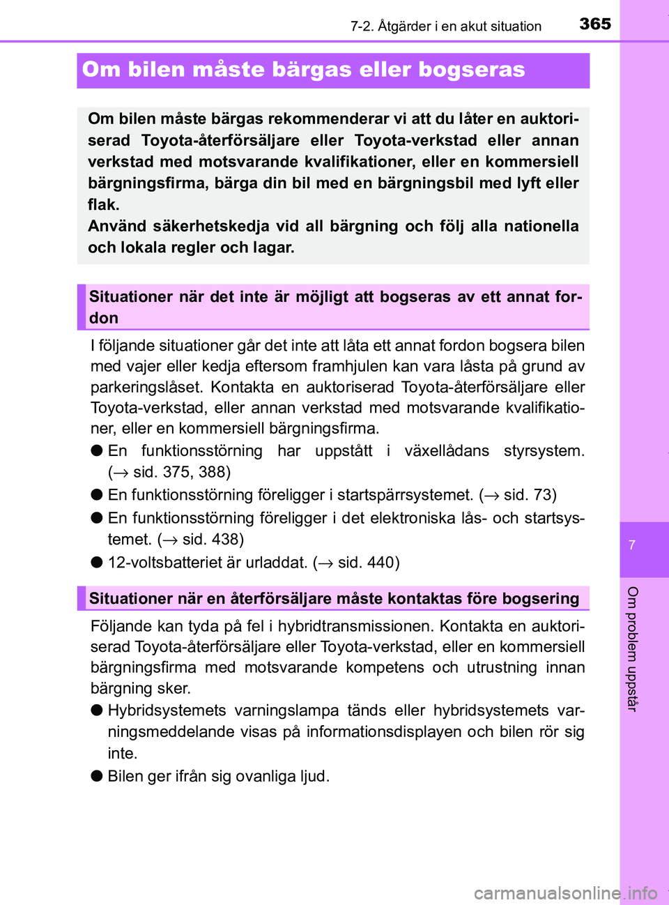 TOYOTA PRIUS PLUS 2019 Bruksanvisningar (in Swedish) 3657-2. Åtgärder i en akut situation
PRIUS +_OM47D30SE
7
Om problem uppstår
Om bilen måste bärgas eller bogseras
I följande situationer går det inte att låta ett annat fordon bogsera bilen
med TOYOTA PRIUS PLUS 2019 Bruksanvisningar (in Swedish) 3657-2. Åtgärder i en akut situation
PRIUS +_OM47D30SE
7
Om problem uppstår
Om bilen måste bärgas eller bogseras
I följande situationer går det inte att låta ett annat fordon bogsera bilen
med