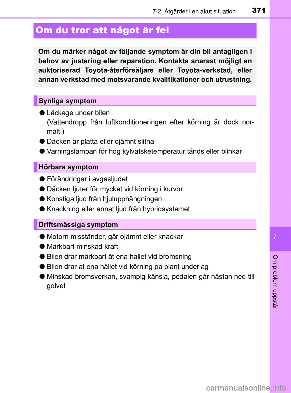 TOYOTA PRIUS PLUS 2019 Bruksanvisningar (in Swedish) 3717-2. Åtgärder i en akut situation
PRIUS +_OM47D30SE
7
Om problem uppstår
Om du tror att något är fel
lLäckage under bilen
(Vattendropp från luftkonditioneringen efter körning är dock nor-
TOYOTA PRIUS PLUS 2019 Bruksanvisningar (in Swedish) 3717-2. Åtgärder i en akut situation
PRIUS +_OM47D30SE
7
Om problem uppstår
Om du tror att något är fel
lLäckage under bilen
(Vattendropp från luftkonditioneringen efter körning är dock nor-
