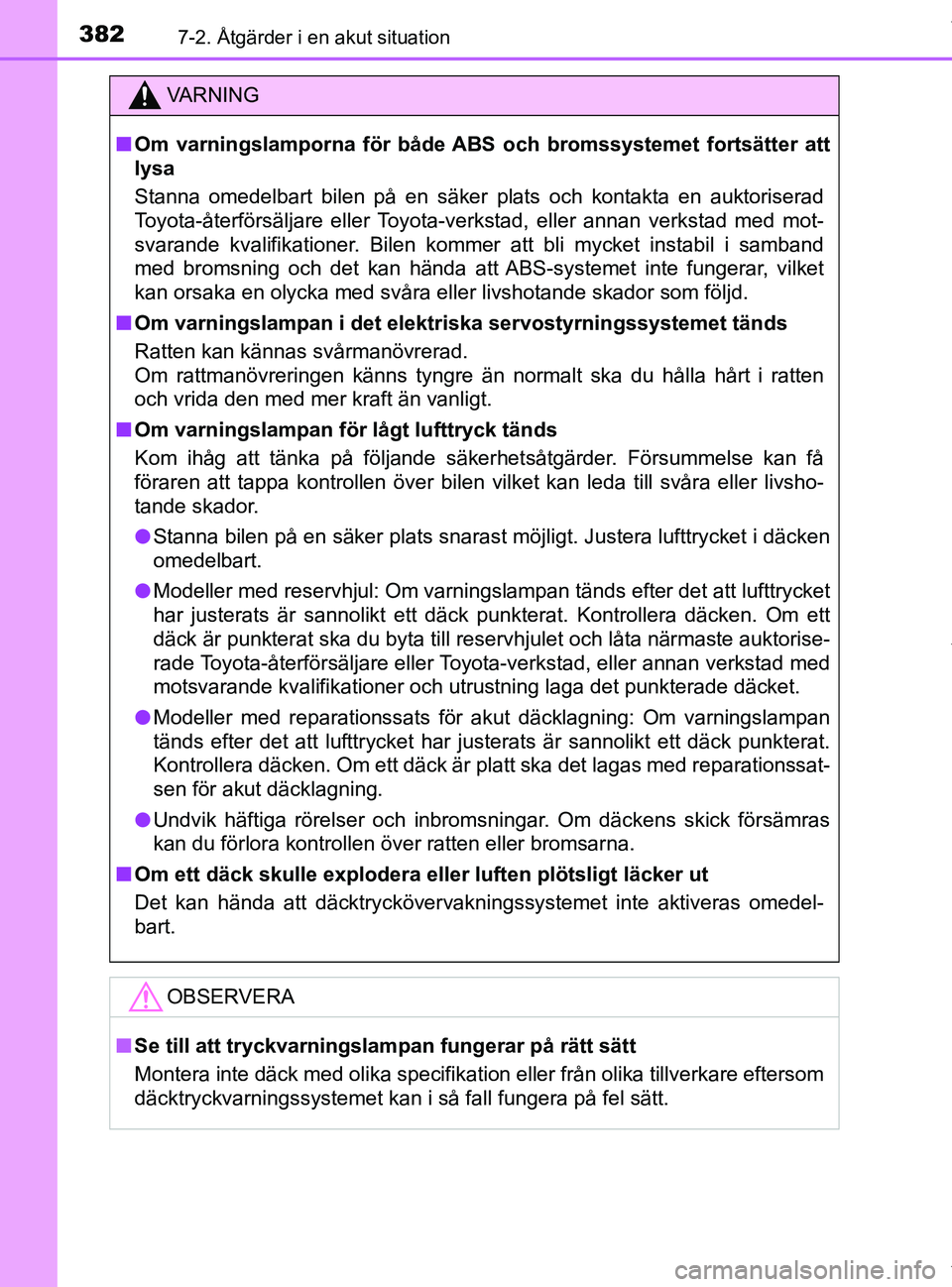 TOYOTA PRIUS PLUS 2019 Bruksanvisningar (in Swedish) 3827-2. Åtgärder i en akut situation
PRIUS +_OM47D30SE
VA R N I N G
nOm varningslamporna för både ABS och bromssystemet fortsätter att
lysa
Stanna omedelbart bilen på en säker plats och kontak TOYOTA PRIUS PLUS 2019 Bruksanvisningar (in Swedish) 3827-2. Åtgärder i en akut situation
PRIUS +_OM47D30SE
VA R N I N G
nOm varningslamporna för både ABS och bromssystemet fortsätter att
lysa
Stanna omedelbart bilen på en säker plats och kontak