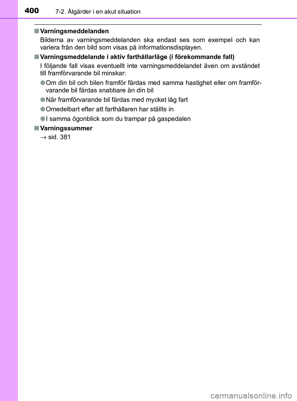TOYOTA PRIUS PLUS 2019 Bruksanvisningar (in Swedish) 4007-2. Åtgärder i en akut situation
PRIUS +_OM47D30SE
nVarningsmeddelanden
Bilderna av varningsmeddelanden ska endast ses som exempel och kan
variera från den bild som visas på informationsdispla TOYOTA PRIUS PLUS 2019 Bruksanvisningar (in Swedish) 4007-2. Åtgärder i en akut situation
PRIUS +_OM47D30SE
nVarningsmeddelanden
Bilderna av varningsmeddelanden ska endast ses som exempel och kan
variera från den bild som visas på informationsdispla