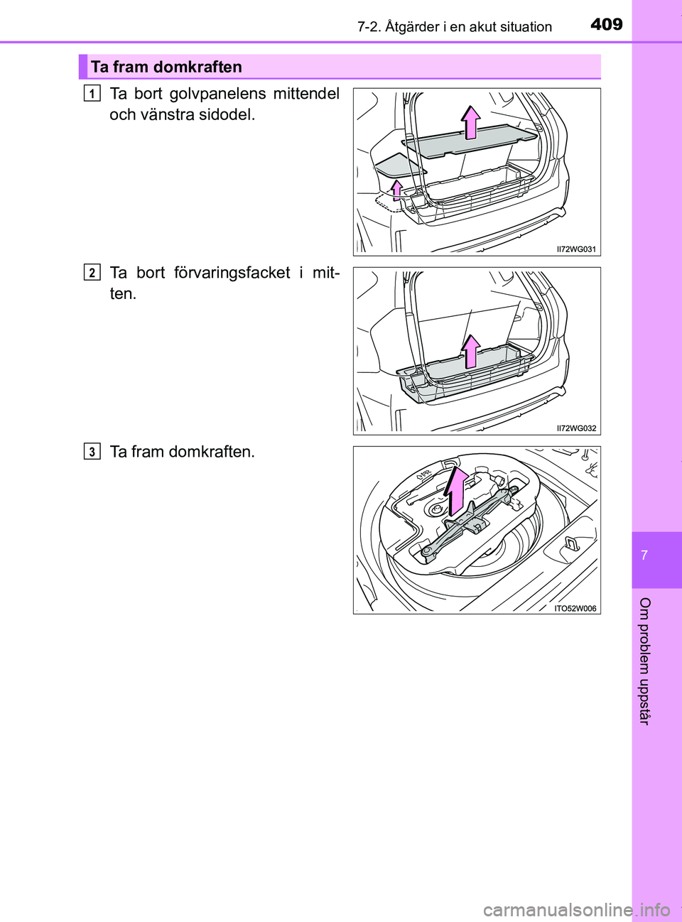TOYOTA PRIUS PLUS 2019 Bruksanvisningar (in Swedish) 4097-2. Åtgärder i en akut situation
PRIUS +_OM47D30SE
7
Om problem uppstår
Ta bort golvpanelens mittendel
och vänstra sidodel.
Ta bort förvaringsfacket i mit-
ten.
Ta fram domkraften.
Ta fram do TOYOTA PRIUS PLUS 2019 Bruksanvisningar (in Swedish) 4097-2. Åtgärder i en akut situation
PRIUS +_OM47D30SE
7
Om problem uppstår
Ta bort golvpanelens mittendel
och vänstra sidodel.
Ta bort förvaringsfacket i mit-
ten.
Ta fram domkraften.
Ta fram do