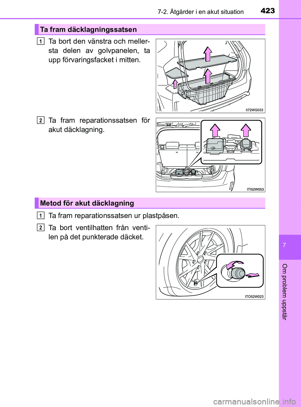 TOYOTA PRIUS PLUS 2019  Bruksanvisningar (in Swedish) 4237-2. Åtgärder i en akut situation
PRIUS +_OM47D30SE
7
Om problem uppstår
Ta bort den vänstra och meller-
sta delen av golvpanelen, ta
upp förvaringsfacket i mitten.
Ta fram reparationssatsen f