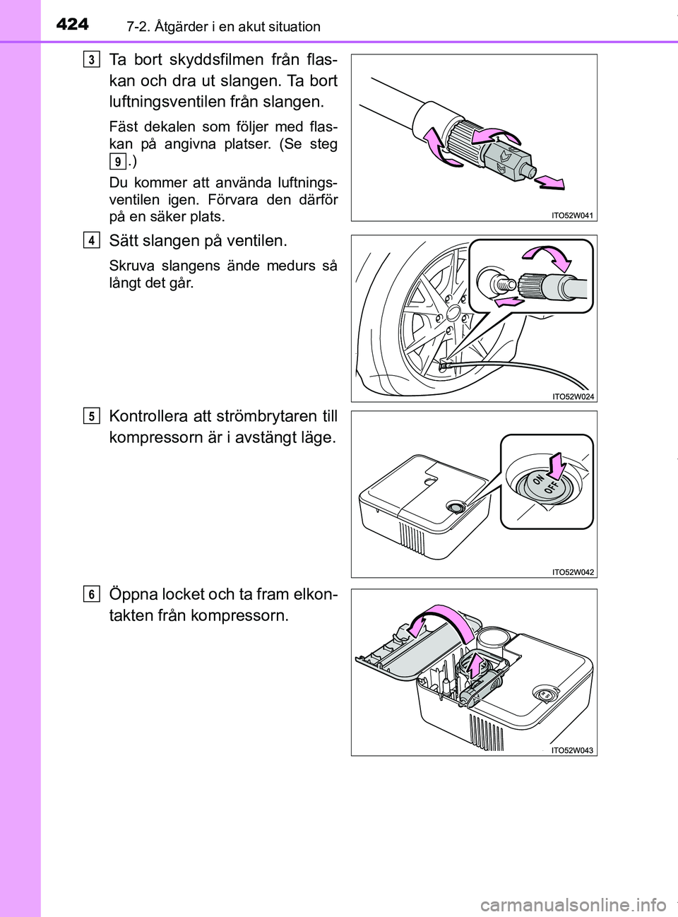 TOYOTA PRIUS PLUS 2019  Bruksanvisningar (in Swedish) 4247-2. Åtgärder i en akut situation
PRIUS +_OM47D30SE
Ta bort skyddsfilmen från flas-
kan och dra ut slangen. Ta bort
luftningsventilen från slangen.
Fäst dekalen som följer med flas-
kan på a