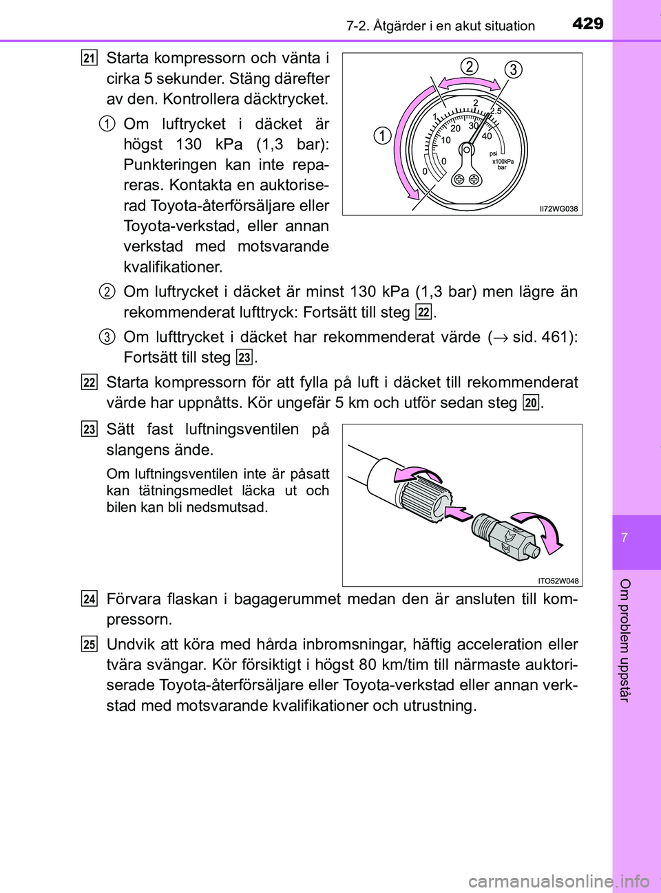 TOYOTA PRIUS PLUS 2019  Bruksanvisningar (in Swedish) 4297-2. Åtgärder i en akut situation
PRIUS +_OM47D30SE
7
Om problem uppstår
Starta kompressorn och vänta i
cirka 5 sekunder. Stäng därefter
av den. Kontrollera däcktrycket.Om luftrycket i däck