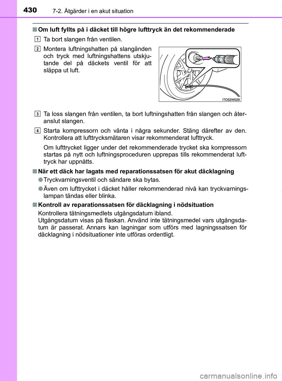 TOYOTA PRIUS PLUS 2019  Bruksanvisningar (in Swedish) 4307-2. Åtgärder i en akut situation
PRIUS +_OM47D30SE
nOm luft fyllts på i däcket till hög re lufttryck än det rekommenderade
Ta bort slangen från ventilen.
Ta loss slangen från ventilen, ta 