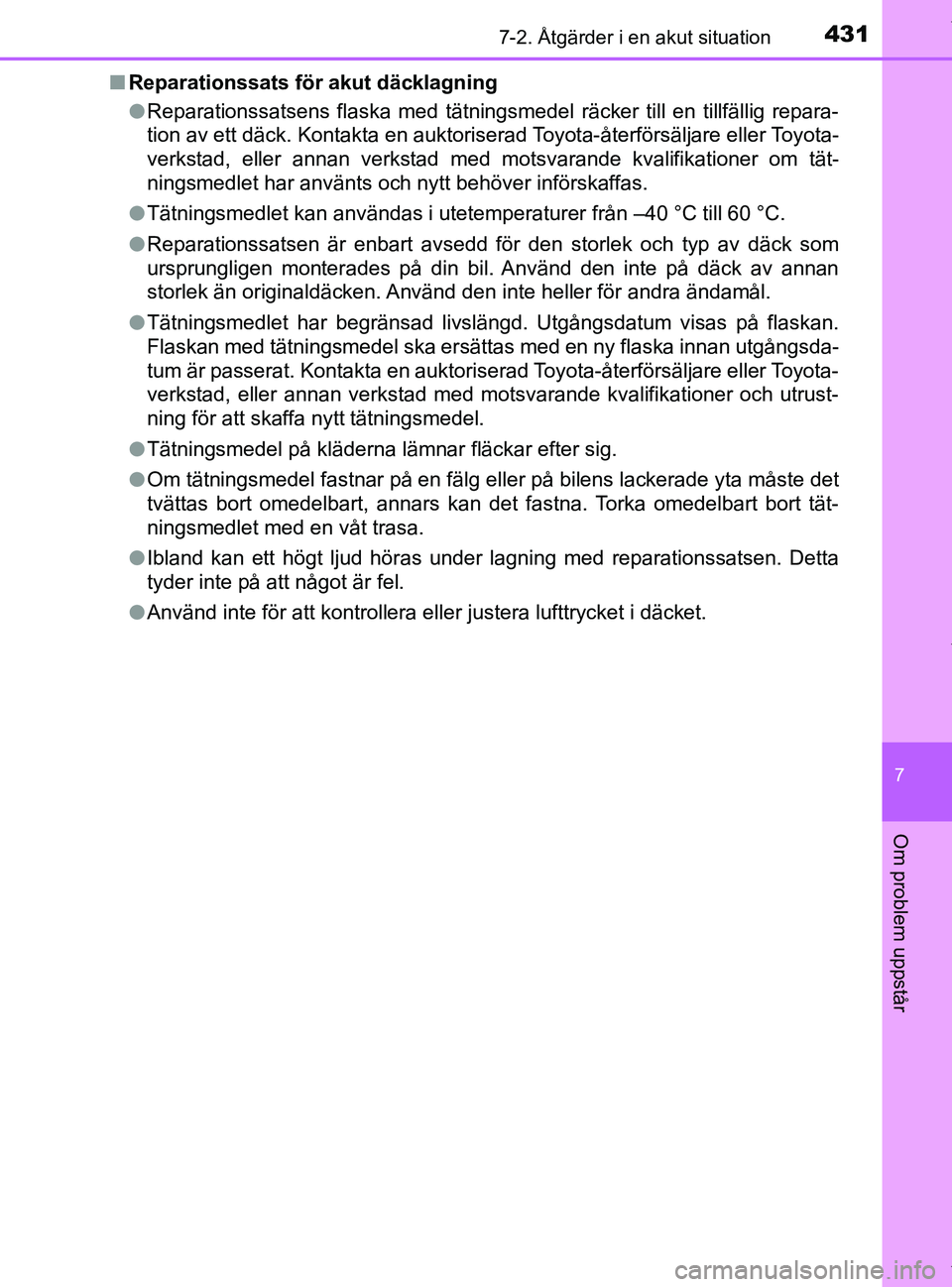 TOYOTA PRIUS PLUS 2019  Bruksanvisningar (in Swedish) 4317-2. Åtgärder i en akut situation
PRIUS +_OM47D30SE
7
Om problem uppstår
nReparationssats för akut däcklagning
lReparationssatsens flaska med tätningsmedel räcker till en tillfällig repara-