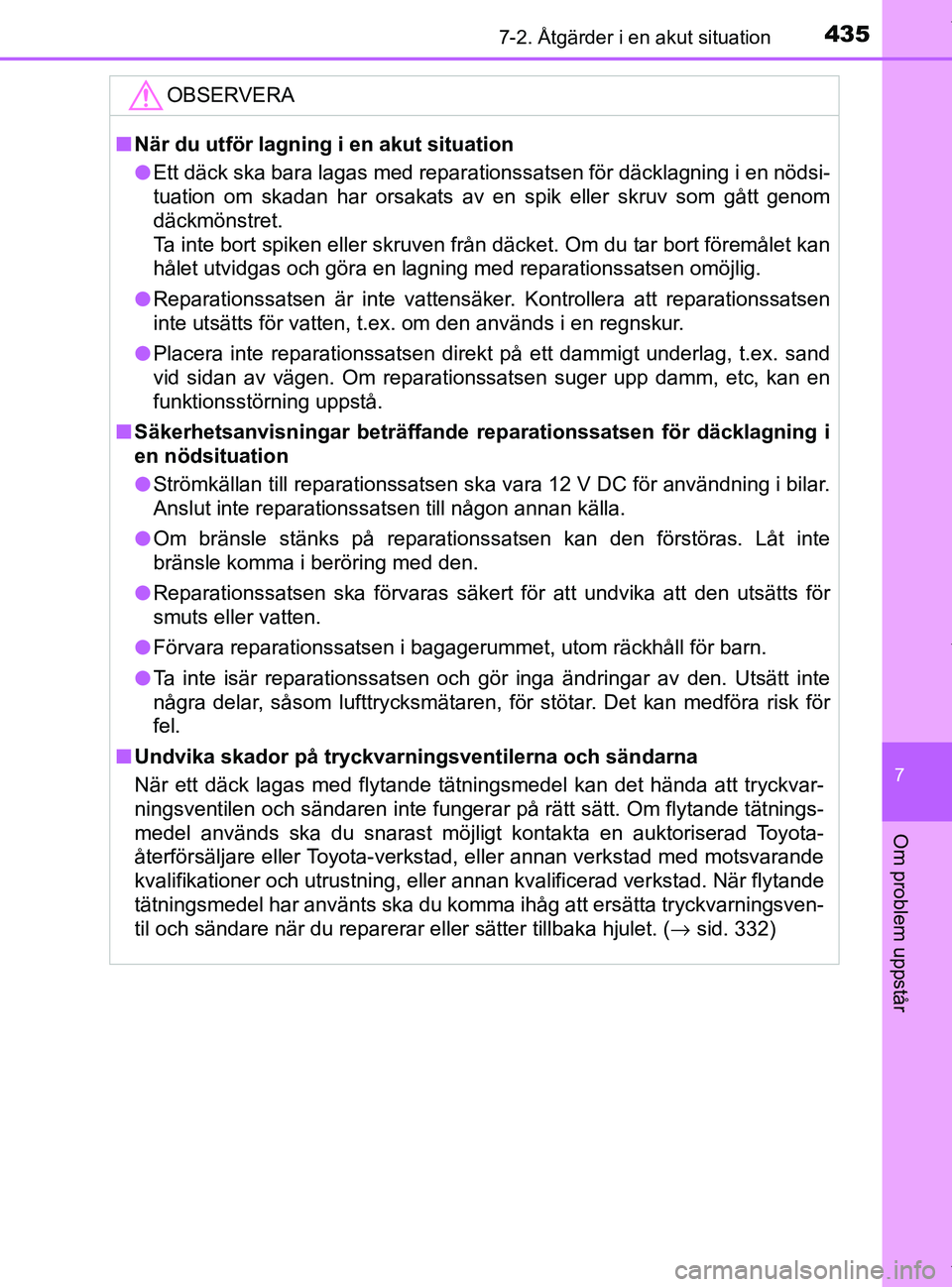 TOYOTA PRIUS PLUS 2019  Bruksanvisningar (in Swedish) 4357-2. Åtgärder i en akut situation
PRIUS +_OM47D30SE
7
Om problem uppstår
OBSERVERA
nNär du utför lagning i en akut situation
l Ett däck ska bara lagas med reparationssatsen för däcklagning 