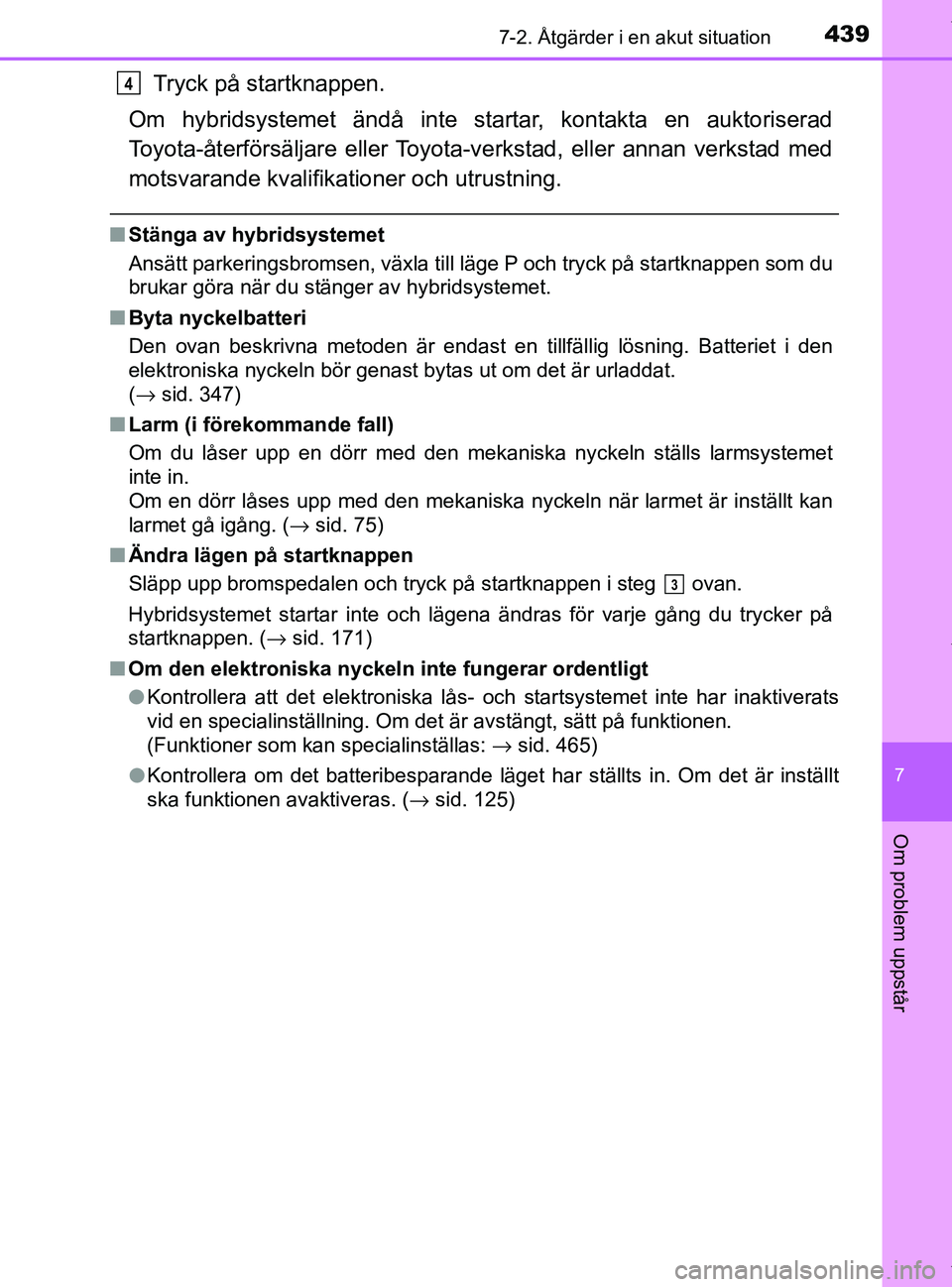 TOYOTA PRIUS PLUS 2019  Bruksanvisningar (in Swedish) 4397-2. Åtgärder i en akut situation
PRIUS +_OM47D30SE
7
Om problem uppstår
Tryck på startknappen.
Om hybridsystemet ändå inte startar, kontakta en auktoriserad
Toyota-återförsäljare eller To