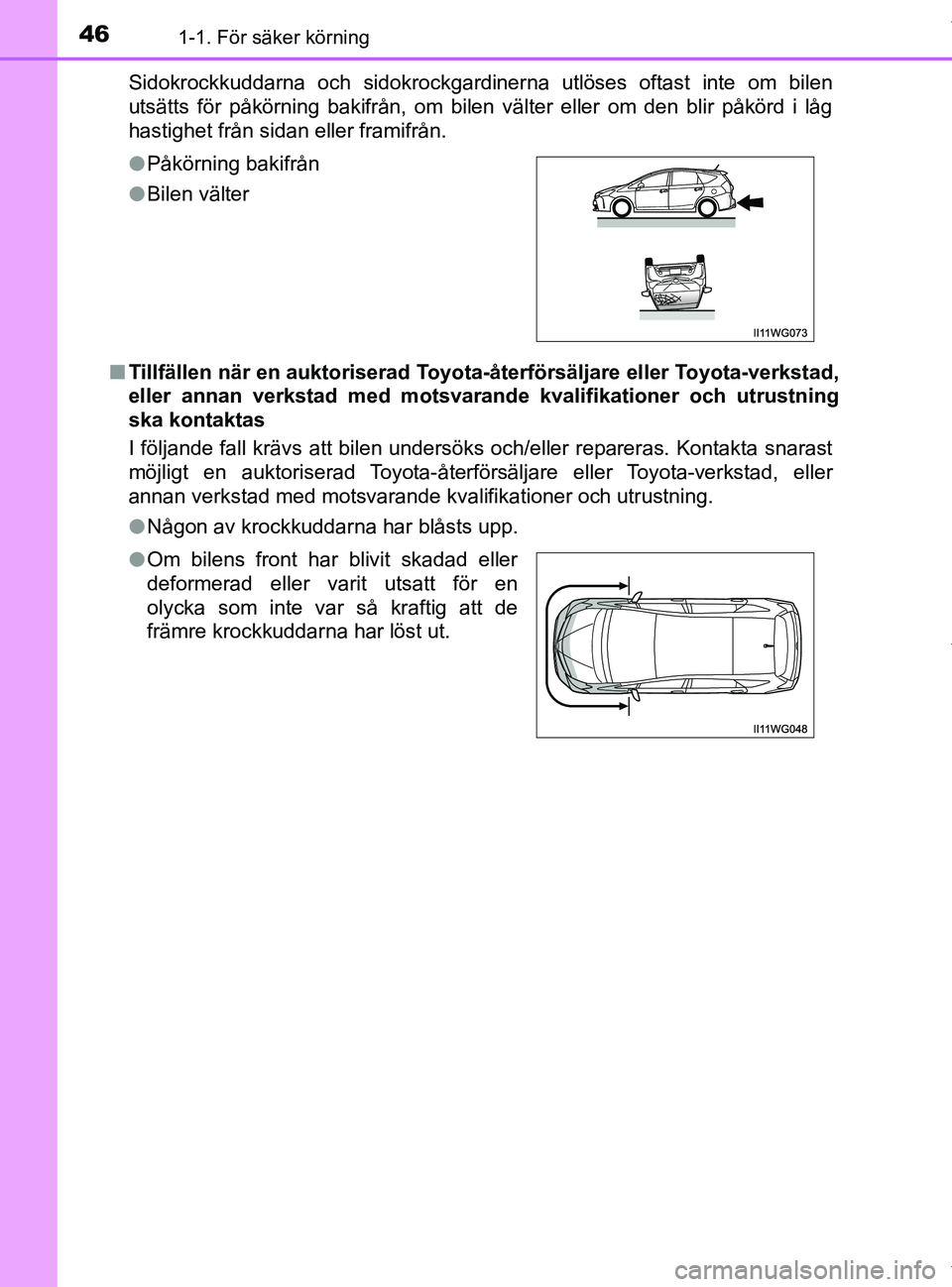 TOYOTA PRIUS PLUS 2019 Bruksanvisningar (in Swedish) 461-1. För säker körning
PRIUS +_OM47D30SESidokrockkuddarna och sidokrockgardinerna utlöses oftast inte om bilen
utsätts för påkörning bakifrån, om bilen välter eller om den blir påkörd i TOYOTA PRIUS PLUS 2019 Bruksanvisningar (in Swedish) 461-1. För säker körning
PRIUS +_OM47D30SESidokrockkuddarna och sidokrockgardinerna utlöses oftast inte om bilen
utsätts för påkörning bakifrån, om bilen välter eller om den blir påkörd i