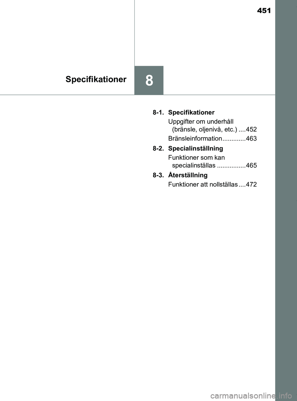 TOYOTA PRIUS PLUS 2019  Bruksanvisningar (in Swedish) 451
8Specifikationer
PRIUS +_OM47D30SE8-1. Specifikationer
Uppgifter om underhåll (bränsle, oljenivå, etc.) .... 452
Bränsleinformation ............. 463
8-2. Specialinställning Funktioner som ka