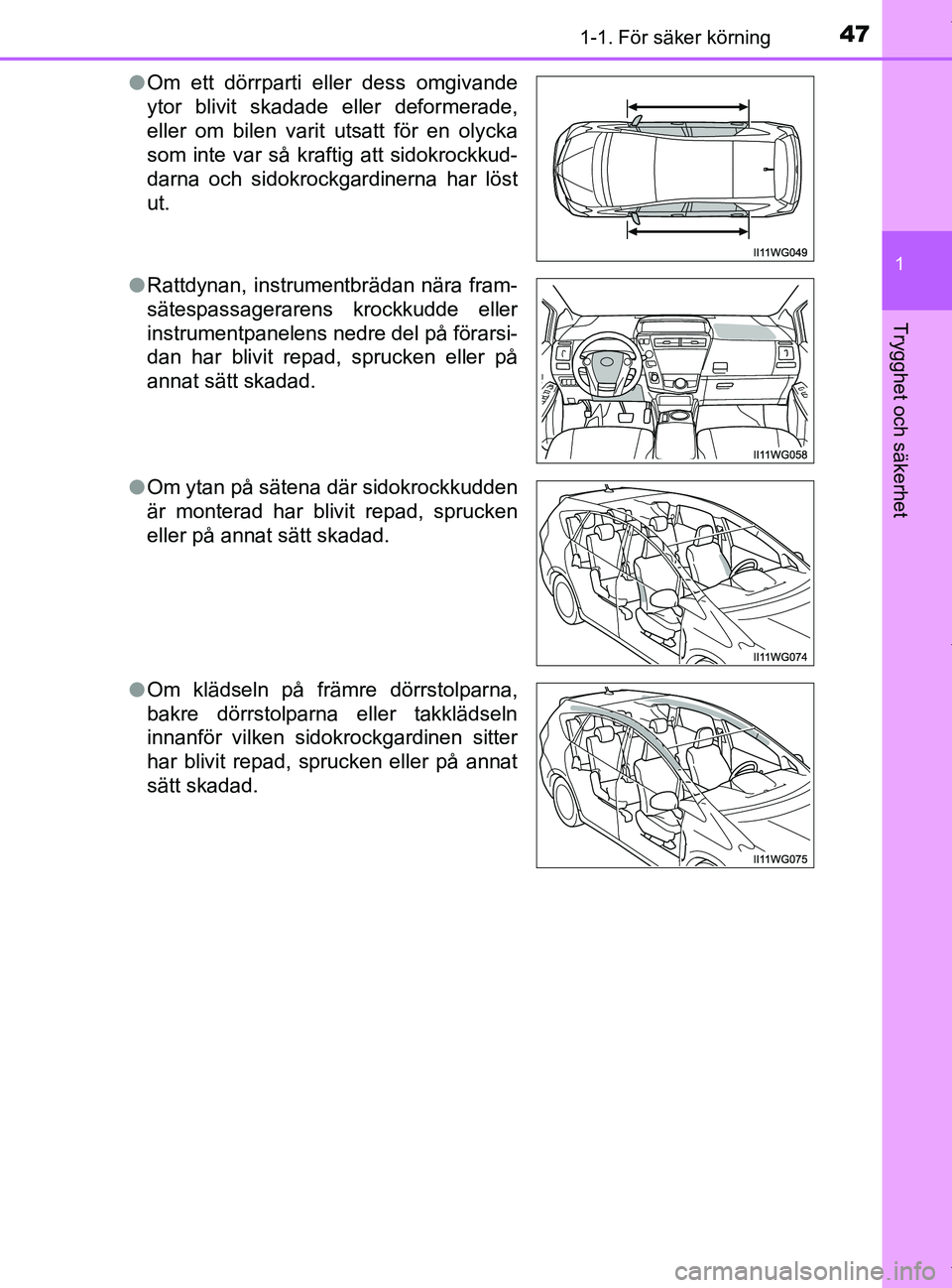 TOYOTA PRIUS PLUS 2019 Bruksanvisningar (in Swedish) 471-1. För säker körning
1
PRIUS +_OM47D30SE
Trygghet och säkerhet
lOm ett dörrparti eller dess omgivande
ytor blivit skadade eller deformerade,
eller om bilen varit utsatt för en olycka
som int TOYOTA PRIUS PLUS 2019 Bruksanvisningar (in Swedish) 471-1. För säker körning
1
PRIUS +_OM47D30SE
Trygghet och säkerhet
lOm ett dörrparti eller dess omgivande
ytor blivit skadade eller deformerade,
eller om bilen varit utsatt för en olycka
som int