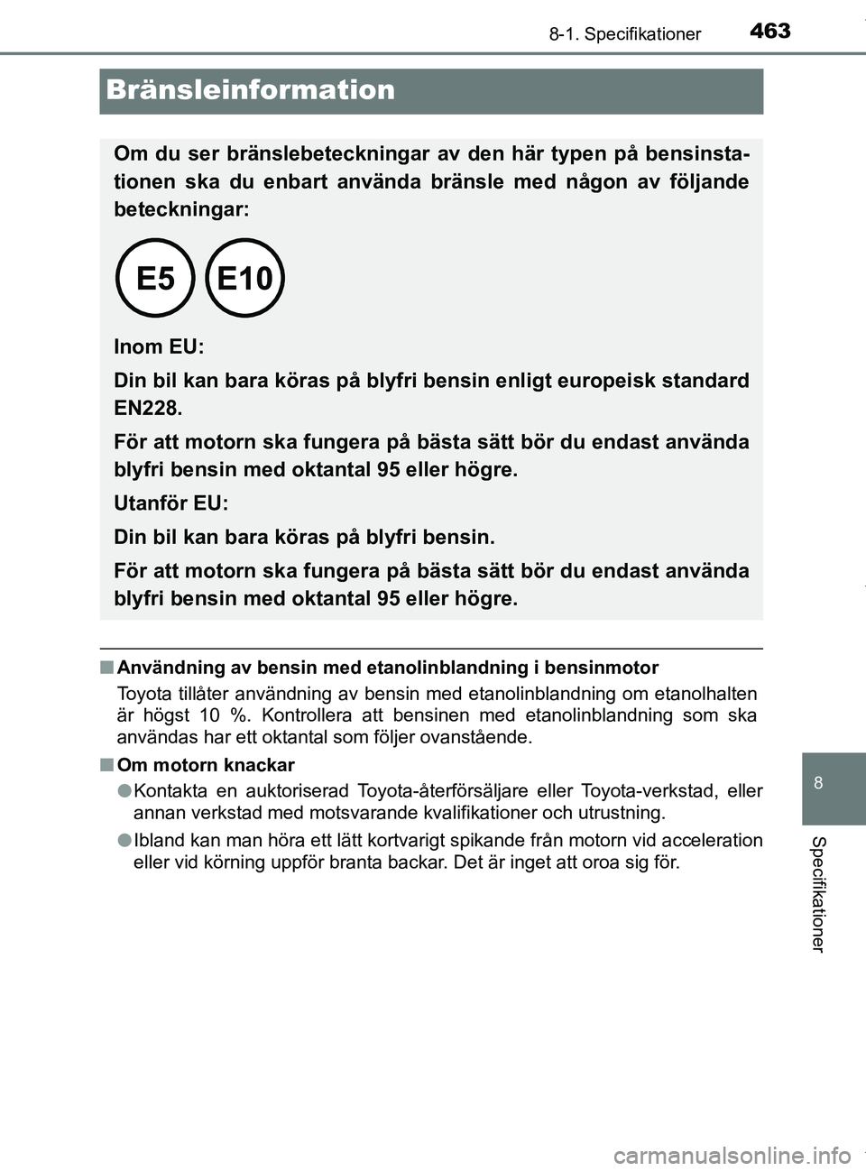 TOYOTA PRIUS PLUS 2019  Bruksanvisningar (in Swedish) 4638-1. Specifikationer
PRIUS +_OM47D30SE
8
Specifikationer
Bränsleinformation
nAnvändning av bensin med etan olinblandning i bensinmotor
Toyota tillåter användning av bensin med etanolinblandning