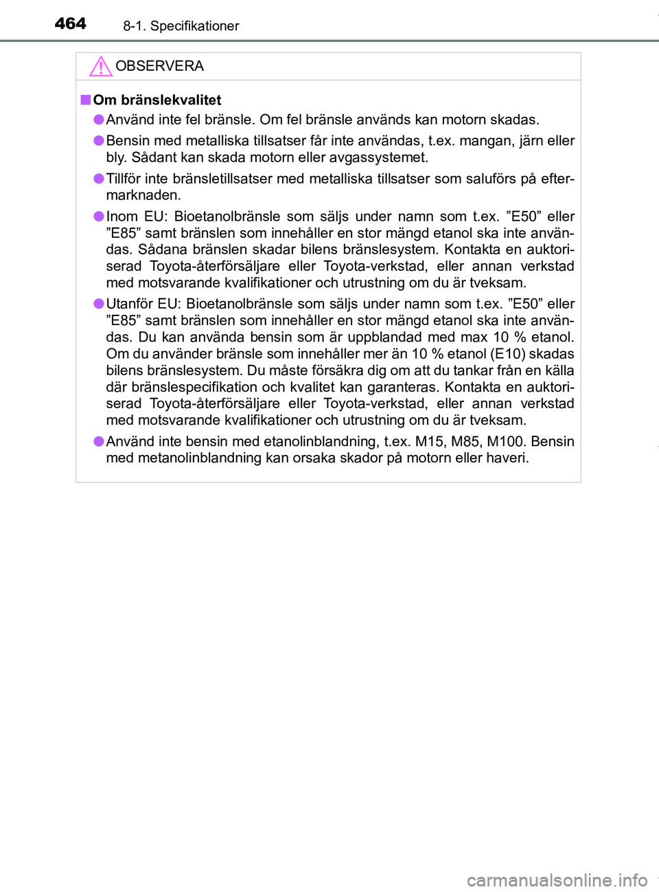 TOYOTA PRIUS PLUS 2019  Bruksanvisningar (in Swedish) 4648-1. Specifikationer
PRIUS +_OM47D30SE
OBSERVERA
nOm bränslekvalitet
l Använd inte fel bränsle. Om fel bränsle används kan motorn skadas.
l Bensin med metalliska tillsatser får inte användas