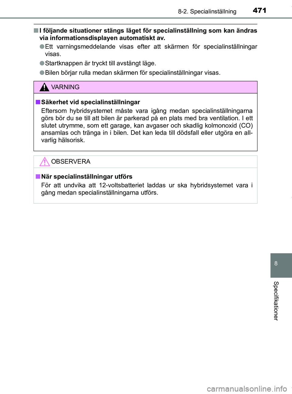 TOYOTA PRIUS PLUS 2019  Bruksanvisningar (in Swedish) 4718-2. Specialinställning
PRIUS +_OM47D30SE
8
Specifikationer
nI följande situationer stängs läget för specialinställning som kan ändras
via informationsdisplayen automatiskt av.
lEtt varnings