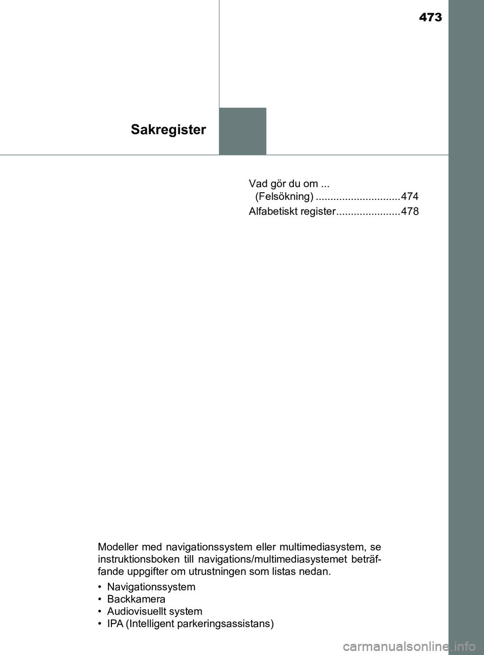 TOYOTA PRIUS PLUS 2019  Bruksanvisningar (in Swedish) 473
Sakregister
PRIUS +_OM47D30SEVad gör du om ... 
(Felsökning) ............................. 474
Alfabetiskt register ...................... 478
Modeller med navigationssystem eller multimediasyst