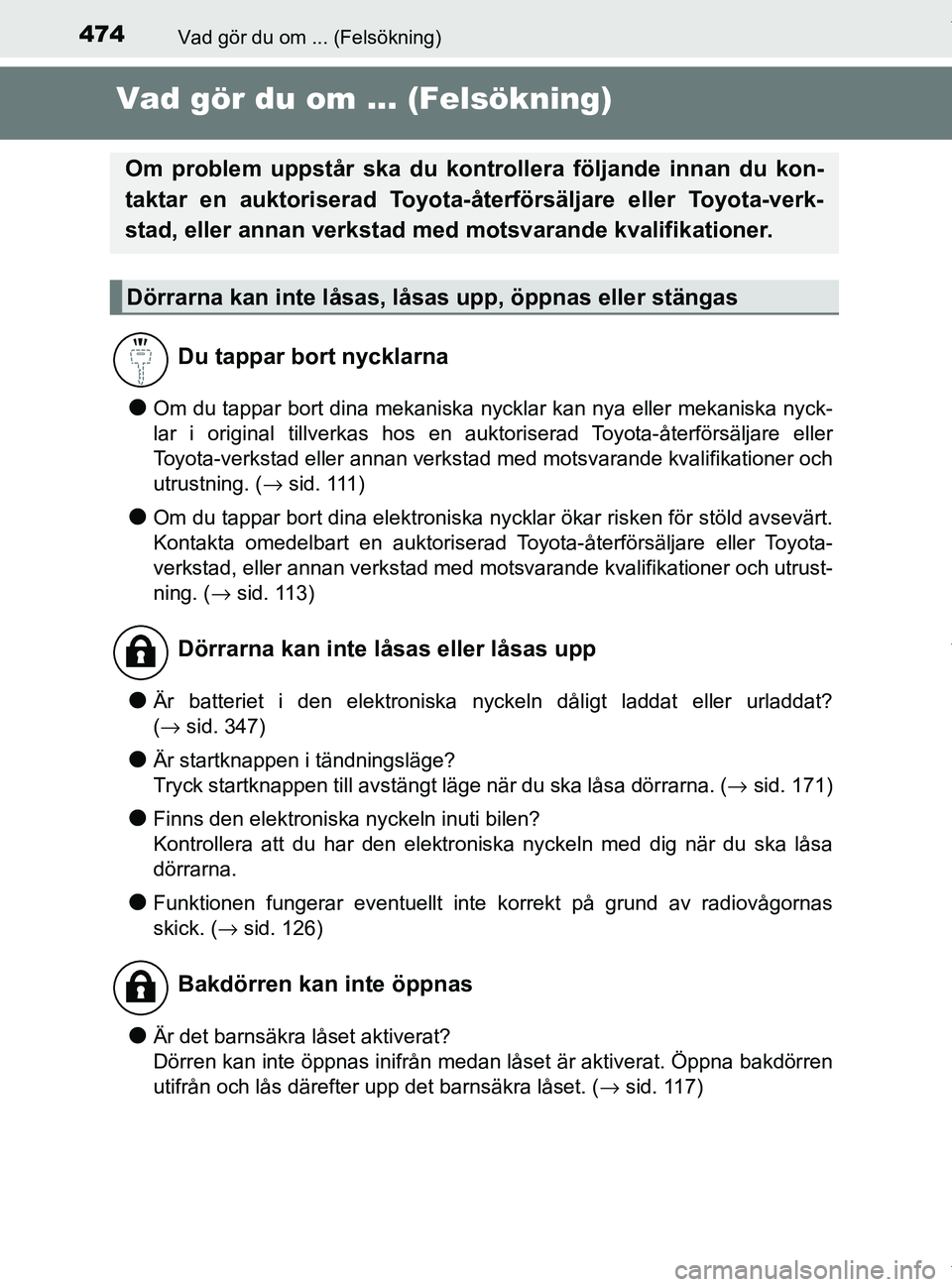 TOYOTA PRIUS PLUS 2019  Bruksanvisningar (in Swedish) 474Vad gör du om ... (Felsökning)
PRIUS +_OM47D30SE
Vad gör du om ... (Felsökning)
lOm du tappar bort dina mekaniska nycklar kan nya eller mekaniska nyck-
lar i original tillverkas hos en auktoris
