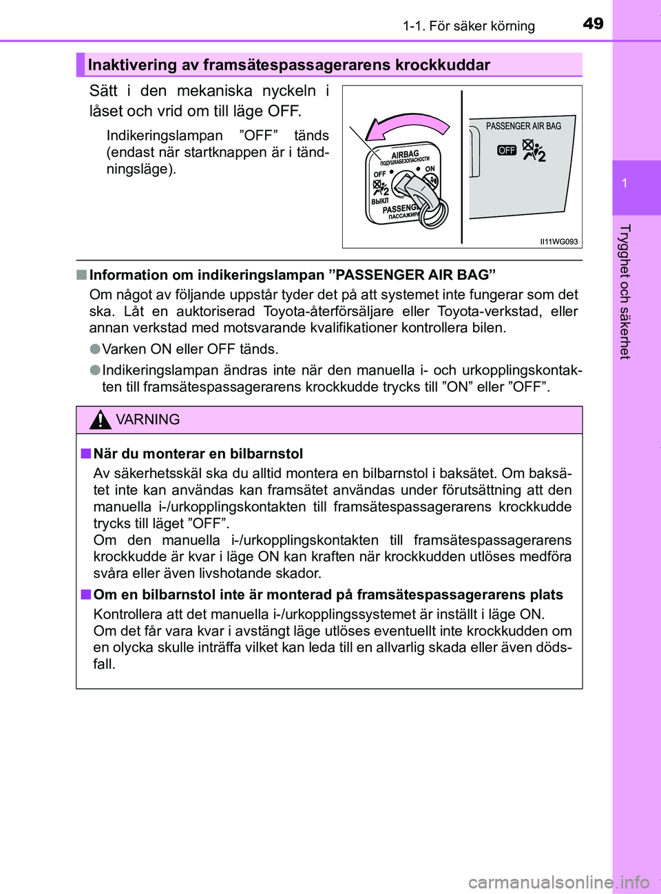 TOYOTA PRIUS PLUS 2019 Bruksanvisningar (in Swedish) 491-1. För säker körning
1
PRIUS +_OM47D30SE
Trygghet och säkerhet
Sätt i den mekaniska nyckeln i
låset och vrid om till läge OFF.
Indikeringslampan ”OFF” tänds
(endast när startknappen TOYOTA PRIUS PLUS 2019 Bruksanvisningar (in Swedish) 491-1. För säker körning
1
PRIUS +_OM47D30SE
Trygghet och säkerhet
Sätt i den mekaniska nyckeln i
låset och vrid om till läge OFF.
Indikeringslampan ”OFF” tänds
(endast när startknappen