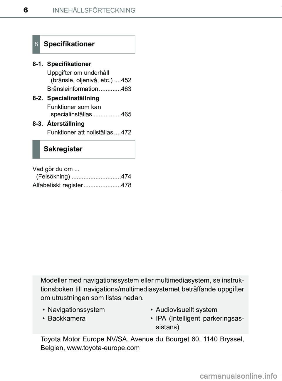 TOYOTA PRIUS PLUS 2019 Bruksanvisningar (in Swedish) INNEHÅLLSFÖRTECKNING6
PRIUS +_OM47D30SE8-1. Specifikationer
Uppgifter om underhåll (bränsle, oljenivå, etc.) ....452
Bränsleinformation .............463
8-2. Specialinställning Funktioner som k TOYOTA PRIUS PLUS 2019 Bruksanvisningar (in Swedish) INNEHÅLLSFÖRTECKNING6
PRIUS +_OM47D30SE8-1. Specifikationer
Uppgifter om underhåll (bränsle, oljenivå, etc.) ....452
Bränsleinformation .............463
8-2. Specialinställning Funktioner som k
