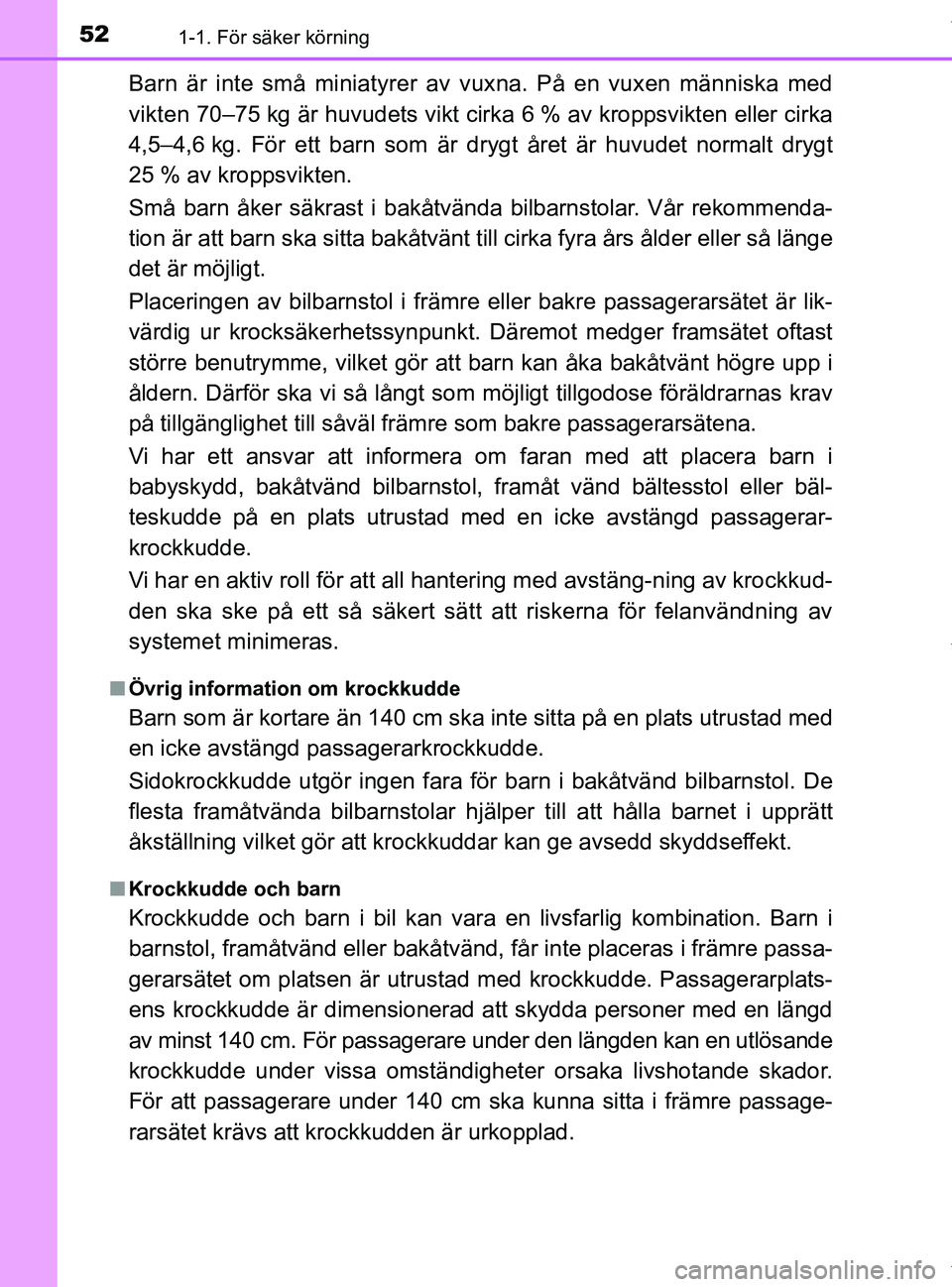TOYOTA PRIUS PLUS 2019 Bruksanvisningar (in Swedish) 521-1. För säker körning
PRIUS +_OM47D30SE
Barn är inte små miniatyrer av vuxna. På en vuxen människa med
vikten 70–75 kg är huvudets vikt cirka 6 % av kroppsvikten eller cirka
4,5–4,6 kg. TOYOTA PRIUS PLUS 2019 Bruksanvisningar (in Swedish) 521-1. För säker körning
PRIUS +_OM47D30SE
Barn är inte små miniatyrer av vuxna. På en vuxen människa med
vikten 70–75 kg är huvudets vikt cirka 6 % av kroppsvikten eller cirka
4,5–4,6 kg.