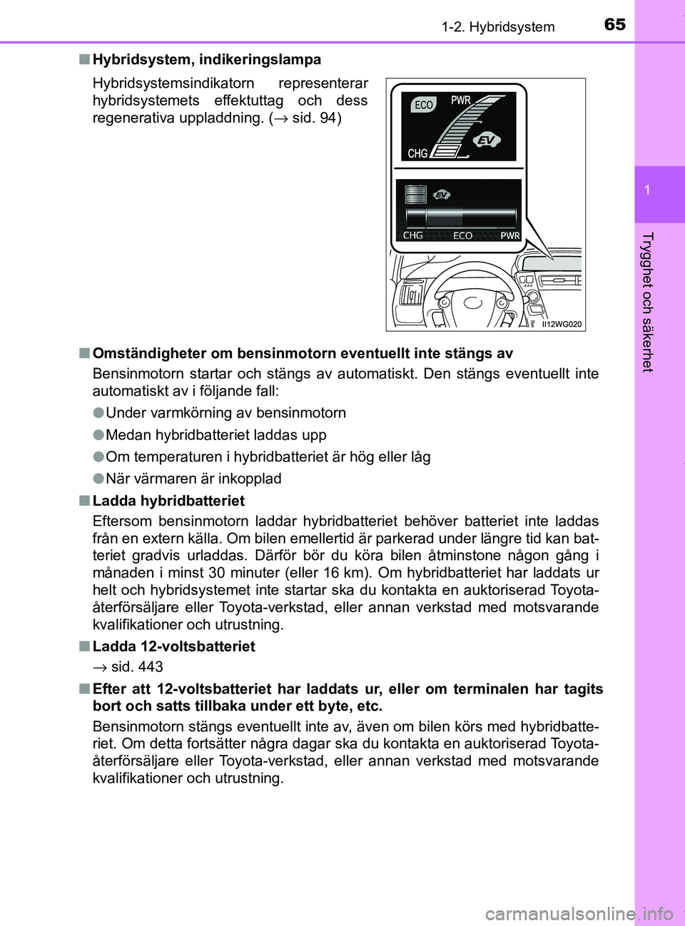 TOYOTA PRIUS PLUS 2019 Bruksanvisningar (in Swedish) 651-2. Hybridsystem
1
PRIUS +_OM47D30SE
Trygghet och säkerhet
nHybridsystem, indikeringslampa
n Omständigheter om bensinmotorn eventuellt inte stängs av
Bensinmotorn startar och stängs av automati TOYOTA PRIUS PLUS 2019 Bruksanvisningar (in Swedish) 651-2. Hybridsystem
1
PRIUS +_OM47D30SE
Trygghet och säkerhet
nHybridsystem, indikeringslampa
n Omständigheter om bensinmotorn eventuellt inte stängs av
Bensinmotorn startar och stängs av automati