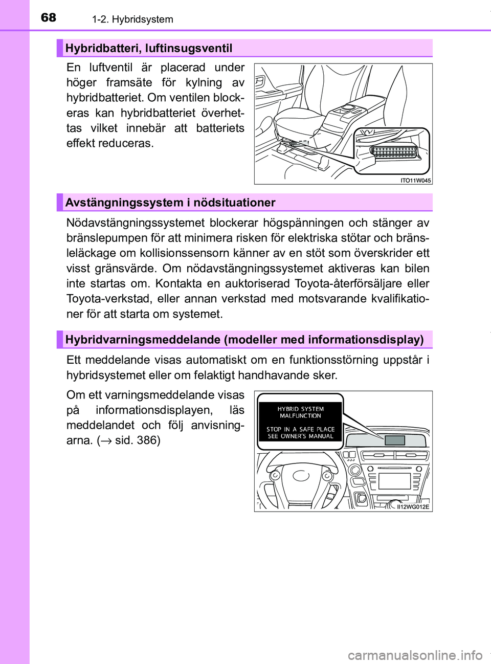 TOYOTA PRIUS PLUS 2019 Bruksanvisningar (in Swedish) 681-2. Hybridsystem
PRIUS +_OM47D30SE
En luftventil är placerad under
höger framsäte för kylning av
hybridbatteriet. Om ventilen block-
eras kan hybridbatteriet överhet-
tas vilket innebär att b TOYOTA PRIUS PLUS 2019 Bruksanvisningar (in Swedish) 681-2. Hybridsystem
PRIUS +_OM47D30SE
En luftventil är placerad under
höger framsäte för kylning av
hybridbatteriet. Om ventilen block-
eras kan hybridbatteriet överhet-
tas vilket innebär att b