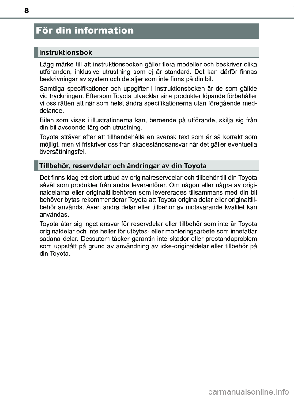 TOYOTA PRIUS PLUS 2019 Bruksanvisningar (in Swedish) 8
PRIUS +_OM47D30SE
För din information
Lägg märke till att instruktionsboken gäller flera modeller och beskriver olika
utföranden, inklusive utrustning som ej är standard. Det kan därför finn TOYOTA PRIUS PLUS 2019 Bruksanvisningar (in Swedish) 8
PRIUS +_OM47D30SE
För din information
Lägg märke till att instruktionsboken gäller flera modeller och beskriver olika
utföranden, inklusive utrustning som ej är standard. Det kan därför finn