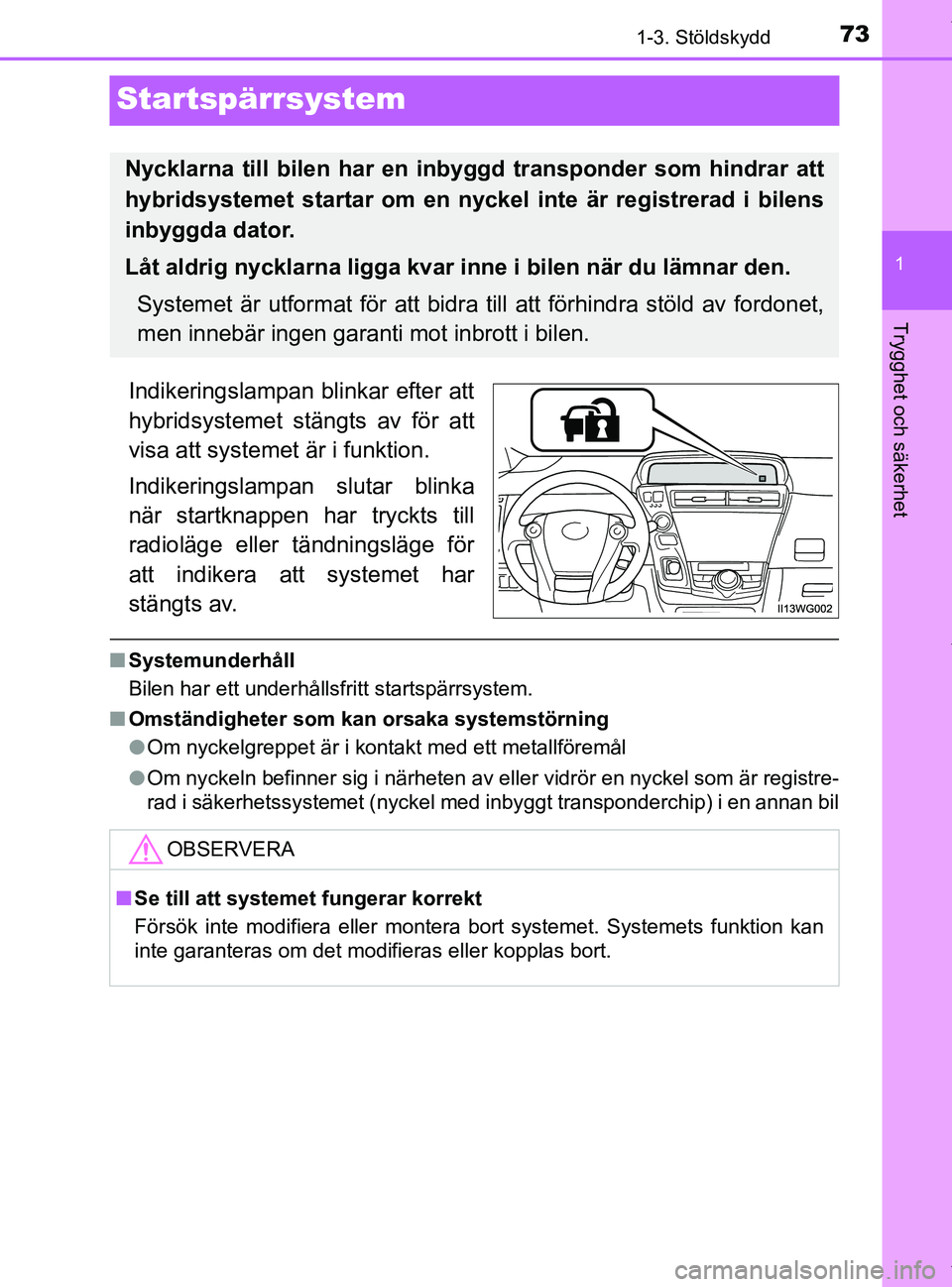 TOYOTA PRIUS PLUS 2019 Bruksanvisningar (in Swedish) 73
1
1-3. Stöldskydd
PRIUS +_OM47D30SE
Trygghet och säkerhet
Startspärrsystem
Indikeringslampan blinkar efter att
hybridsystemet stängts av för att
visa att systemet är i funktion.
Indikeringsla TOYOTA PRIUS PLUS 2019 Bruksanvisningar (in Swedish) 73
1
1-3. Stöldskydd
PRIUS +_OM47D30SE
Trygghet och säkerhet
Startspärrsystem
Indikeringslampan blinkar efter att
hybridsystemet stängts av för att
visa att systemet är i funktion.
Indikeringsla