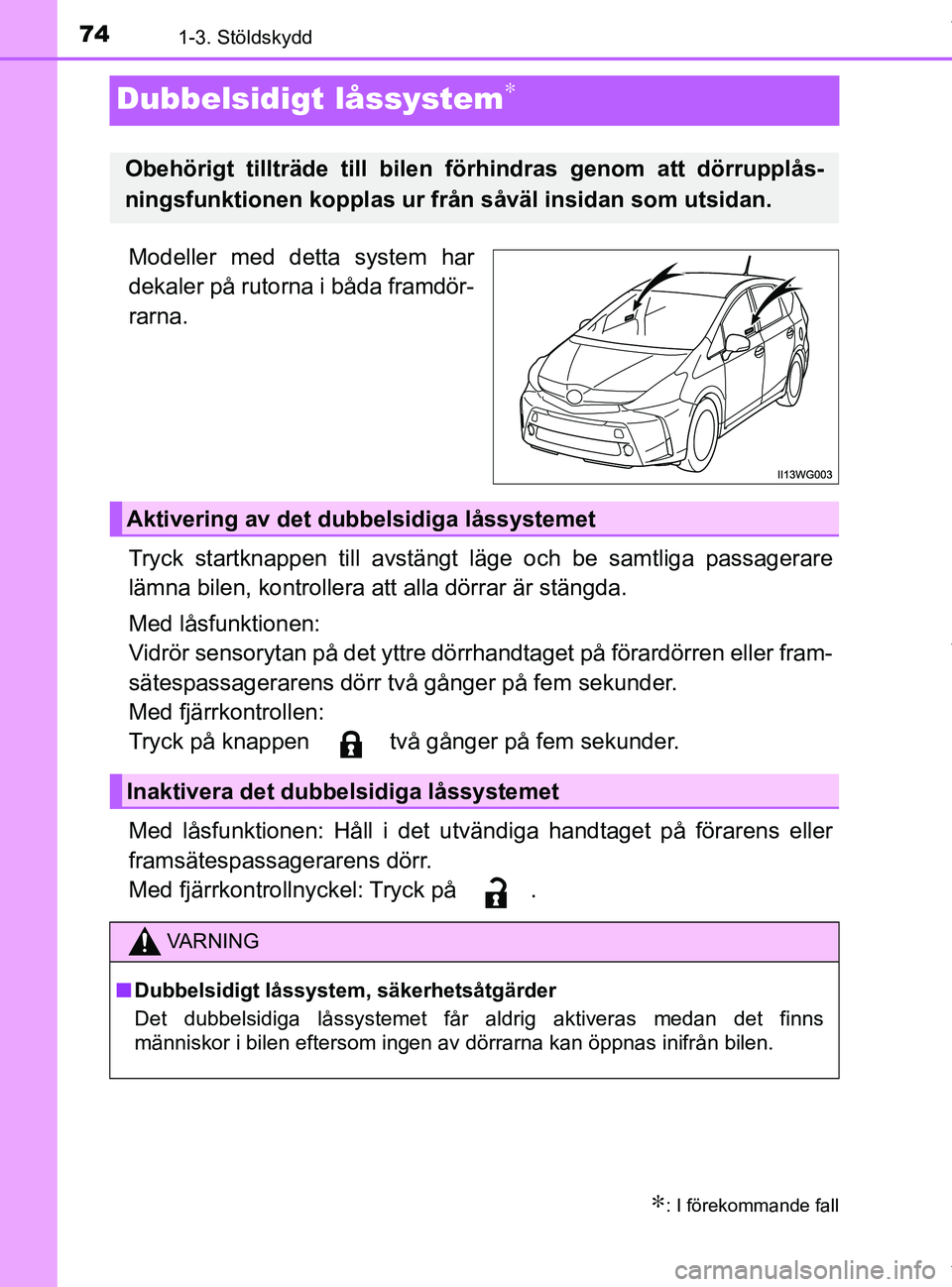 TOYOTA PRIUS PLUS 2019 Bruksanvisningar (in Swedish) 741-3. Stöldskydd
PRIUS +_OM47D30SE
Dubbelsidigt låssystem∗
Modeller med detta system har
dekaler på rutorna i båda framdör-
rarna.
Tryck startknappen till avstängt läge och be samtliga passa TOYOTA PRIUS PLUS 2019 Bruksanvisningar (in Swedish) 741-3. Stöldskydd
PRIUS +_OM47D30SE
Dubbelsidigt låssystem∗
Modeller med detta system har
dekaler på rutorna i båda framdör-
rarna.
Tryck startknappen till avstängt läge och be samtliga passa