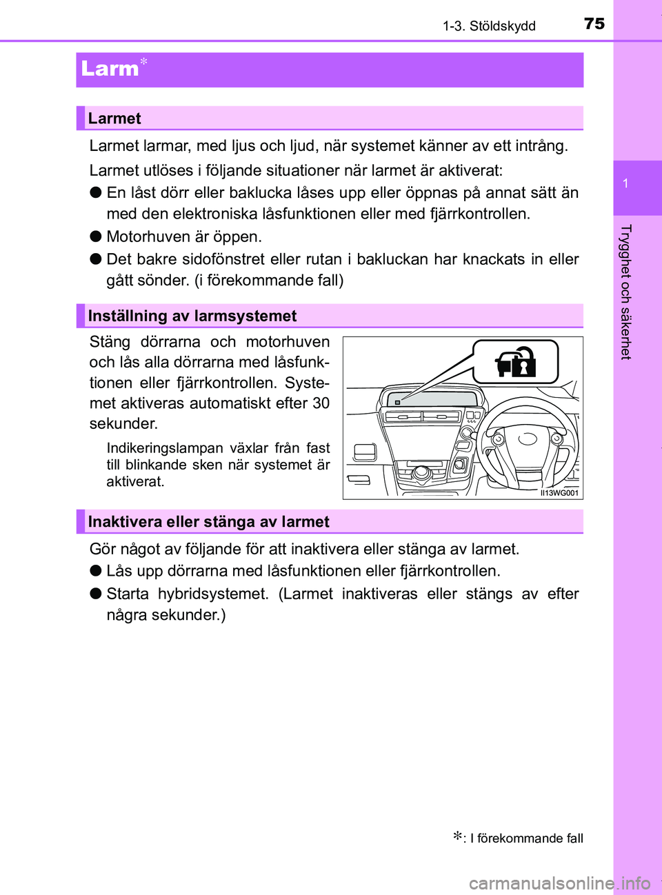 TOYOTA PRIUS PLUS 2019 Bruksanvisningar (in Swedish) 75
1
1-3. Stöldskydd
PRIUS +_OM47D30SE
Trygghet och säkerhet
Larm∗
Larmet larmar, med ljus och ljud, när systemet känner av ett intrång.
Larmet utlöses i följande situationer när larmet är TOYOTA PRIUS PLUS 2019 Bruksanvisningar (in Swedish) 75
1
1-3. Stöldskydd
PRIUS +_OM47D30SE
Trygghet och säkerhet
Larm∗
Larmet larmar, med ljus och ljud, när systemet känner av ett intrång.
Larmet utlöses i följande situationer när larmet är