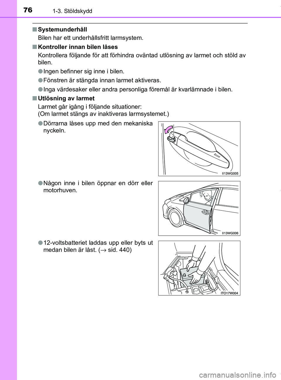 TOYOTA PRIUS PLUS 2019 Bruksanvisningar (in Swedish) 761-3. Stöldskydd
PRIUS +_OM47D30SE
nSystemunderhåll
Bilen har ett underhållsfritt larmsystem.
n Kontroller innan bilen låses
Kontrollera följande för att förhindra oväntad utlösning av larme TOYOTA PRIUS PLUS 2019 Bruksanvisningar (in Swedish) 761-3. Stöldskydd
PRIUS +_OM47D30SE
nSystemunderhåll
Bilen har ett underhållsfritt larmsystem.
n Kontroller innan bilen låses
Kontrollera följande för att förhindra oväntad utlösning av larme