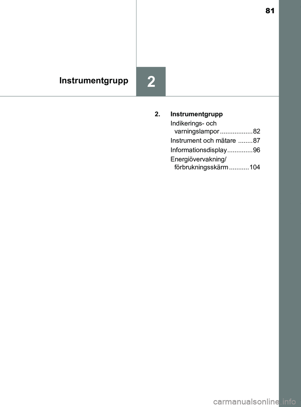 TOYOTA PRIUS PLUS 2019 Bruksanvisningar (in Swedish) 81
2Instrumentgrupp
PRIUS +_OM47D30SE2. Instrumentgrupp
Indikerings- och varningslampor .................. 82
Instrument och mätare ........ 87
Informationsdisplay .............. 96
Energiövervakni TOYOTA PRIUS PLUS 2019 Bruksanvisningar (in Swedish) 81
2Instrumentgrupp
PRIUS +_OM47D30SE2. Instrumentgrupp
Indikerings- och varningslampor .................. 82
Instrument och mätare ........ 87
Informationsdisplay .............. 96
Energiövervakni
