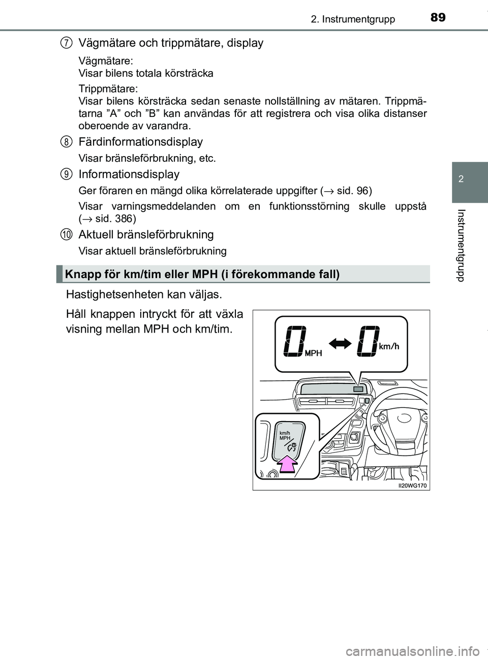TOYOTA PRIUS PLUS 2019 Bruksanvisningar (in Swedish) 892. Instrumentgrupp
2
Instrumentgrupp
PRIUS +_OM47D30SE
Vägmätare och trippmätare, display
Vägmätare:
Visar bilens totala körsträcka
Trippmätare:
Visar bilens körsträcka sedan senaste nol TOYOTA PRIUS PLUS 2019 Bruksanvisningar (in Swedish) 892. Instrumentgrupp
2
Instrumentgrupp
PRIUS +_OM47D30SE
Vägmätare och trippmätare, display
Vägmätare:
Visar bilens totala körsträcka
Trippmätare:
Visar bilens körsträcka sedan senaste nol