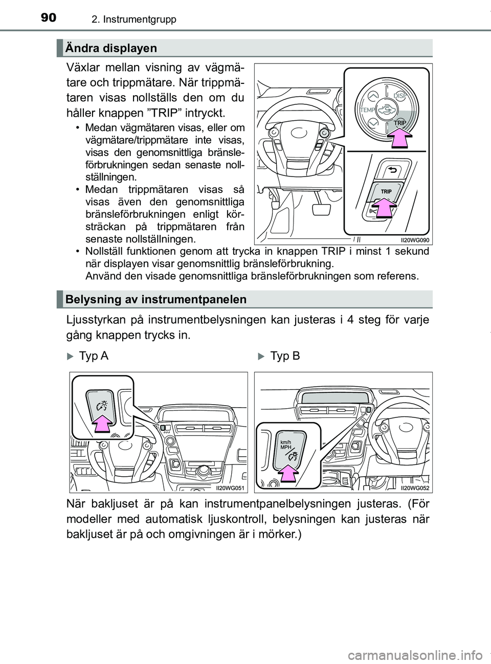 TOYOTA PRIUS PLUS 2019 Bruksanvisningar (in Swedish) 902. Instrumentgrupp
PRIUS +_OM47D30SE
Växlar mellan visning av vägmä-
tare och trippmätare. När trippmä-
taren visas nollställs den om du
håller knappen ”TRIP” intryckt.
• Medan vägmä TOYOTA PRIUS PLUS 2019 Bruksanvisningar (in Swedish) 902. Instrumentgrupp
PRIUS +_OM47D30SE
Växlar mellan visning av vägmä-
tare och trippmätare. När trippmä-
taren visas nollställs den om du
håller knappen ”TRIP” intryckt.
• Medan vägmä
