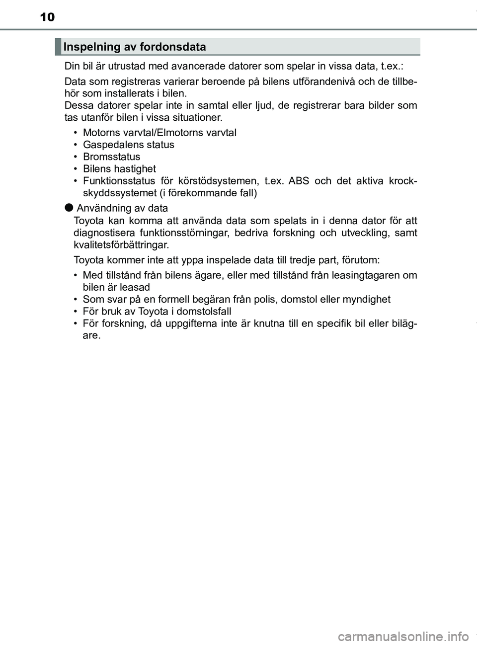 TOYOTA PRIUS PLUS 2019 Bruksanvisningar (in Swedish) 10
PRIUS +_OM47D30SEDin bil är utrustad med avancerade datorer som spelar in vissa data, t.e\
x.:
Data som registreras varierar beroende på bilens utförandenivå och de tillbe-
hör som installerat TOYOTA PRIUS PLUS 2019 Bruksanvisningar (in Swedish) 10
PRIUS +_OM47D30SEDin bil är utrustad med avancerade datorer som spelar in vissa data, t.e\
x.:
Data som registreras varierar beroende på bilens utförandenivå och de tillbe-
hör som installerat