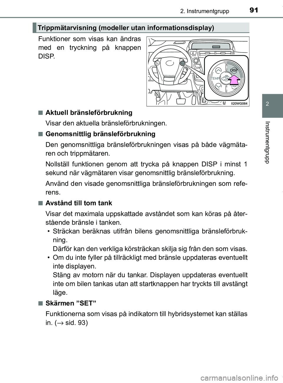 TOYOTA PRIUS PLUS 2019 Bruksanvisningar (in Swedish) 912. Instrumentgrupp
2
Instrumentgrupp
PRIUS +_OM47D30SE
Funktioner som visas kan ändras
med en tryckning på knappen
DISP.
nAktuell bränsleförbrukning
Visar den aktuella bränsleförbrukningen.
nG TOYOTA PRIUS PLUS 2019 Bruksanvisningar (in Swedish) 912. Instrumentgrupp
2
Instrumentgrupp
PRIUS +_OM47D30SE
Funktioner som visas kan ändras
med en tryckning på knappen
DISP.
nAktuell bränsleförbrukning
Visar den aktuella bränsleförbrukningen.
nG