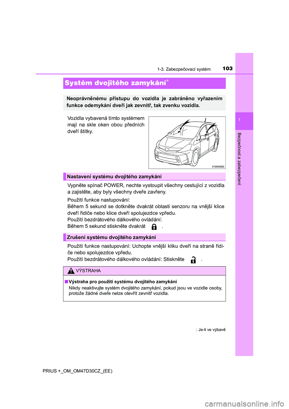 TOYOTA PRIUS PLUS 2019 Návod na použití (in Czech) 103
1
1-3. Zabezpečovací systém
PRIUS +_OM_OM47D30CZ_(EE)
Bezpečnost a zabezpečení
Systém dvojitého zamykání
Vozidla vybavená tímto systémem
mají na skle oken obou předních
dve TOYOTA PRIUS PLUS 2019 Návod na použití (in Czech) 103
1
1-3. Zabezpečovací systém
PRIUS +_OM_OM47D30CZ_(EE)
Bezpečnost a zabezpečení
Systém dvojitého zamykání
Vozidla vybavená tímto systémem
mají na skle oken obou předních
dve