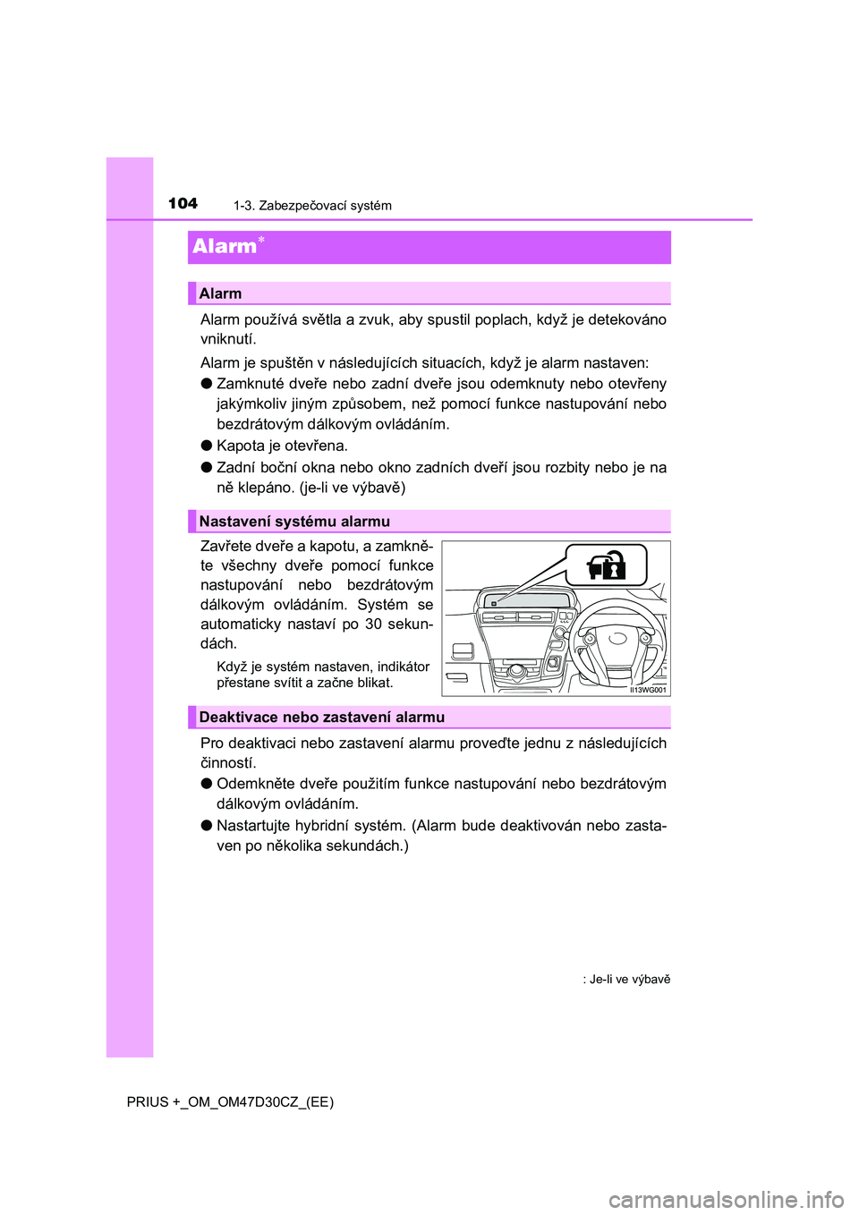 TOYOTA PRIUS PLUS 2019 Návod na použití (in Czech) 1041-3. Zabezpečovací systém
PRIUS +_OM_OM47D30CZ_(EE)
Alarm
Alarm používá světla a zvuk, aby spustil poplach, když je detekováno
vniknutí.
Alarm je spuštěn v následujících situacíc TOYOTA PRIUS PLUS 2019 Návod na použití (in Czech) 1041-3. Zabezpečovací systém
PRIUS +_OM_OM47D30CZ_(EE)
Alarm
Alarm používá světla a zvuk, aby spustil poplach, když je detekováno
vniknutí.
Alarm je spuštěn v následujících situacíc