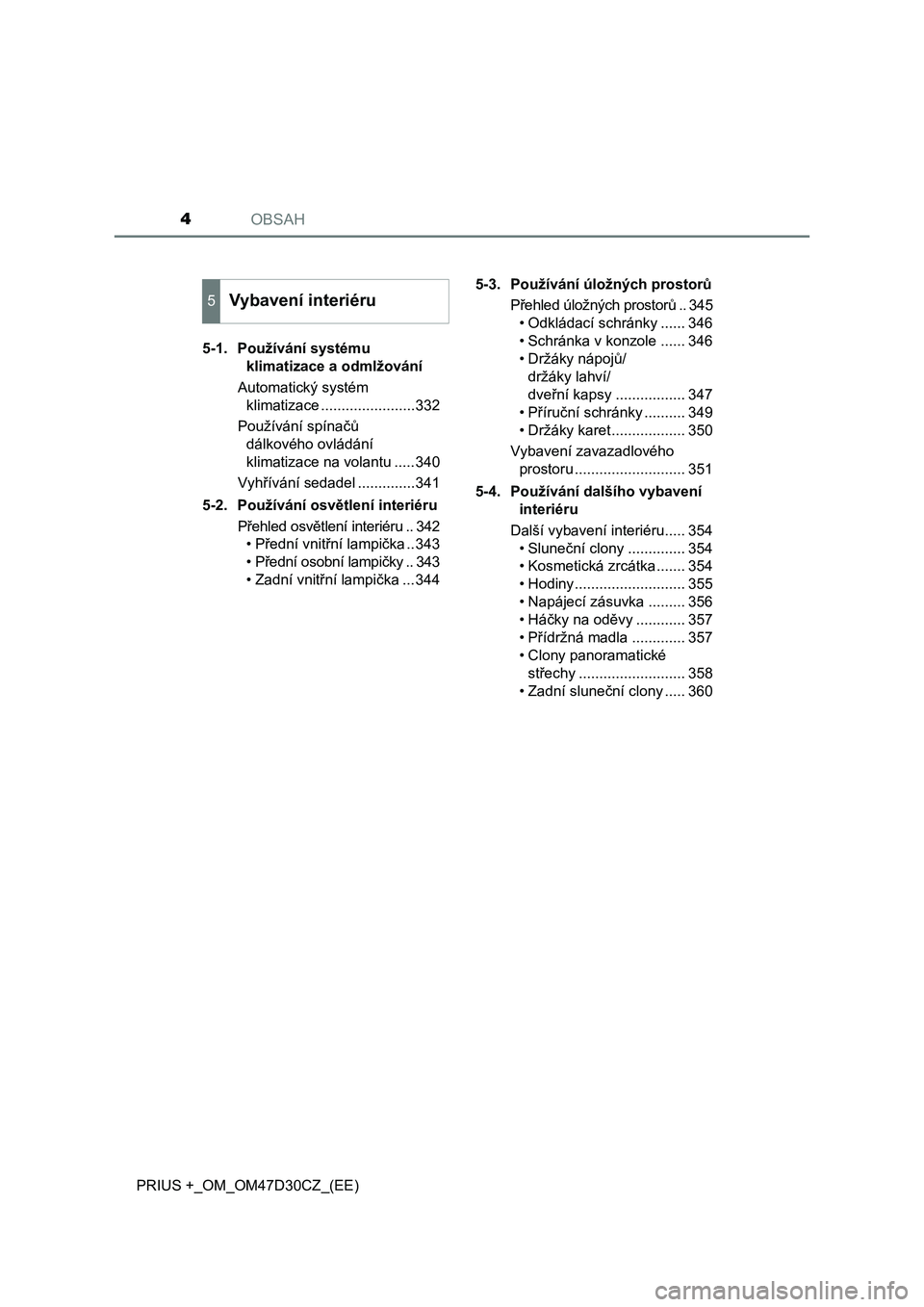 TOYOTA PRIUS PLUS 2019  Návod na použití (in Czech) OBSAH4
PRIUS +_OM_OM47D30CZ_(EE)5-1. Používání systému 
klimatizace a odmlžování
Automatický systém 
klimatizace .......................332
Používání spínačů 
dálkového ovládání 