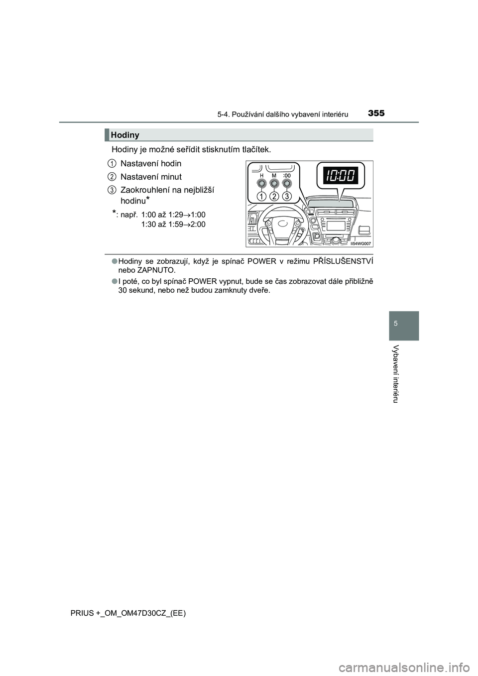 TOYOTA PRIUS PLUS 2019  Návod na použití (in Czech) 3555-4. Používání dalšího vybavení interiéru
PRIUS +_OM_OM47D30CZ_(EE)
5
Vybavení interiéru
Hodiny je možné seřídit stisknutím tlačítek.
Nastavení hodin
Nastavení minut
Zaokrouhlen�