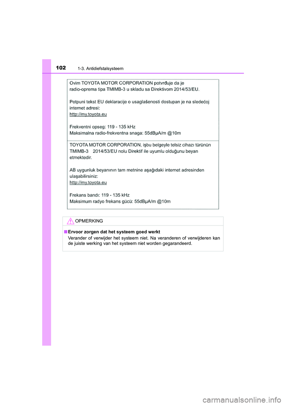 TOYOTA PRIUS PLUS 2018 Instructieboekje (in Dutch) 1021-3. Antidiefstalsysteem
PRIUS +_OM_OM47D30E_(EE)
OPMERKING
■Ervoor zorgen dat het systeem goed werkt
Verander of verwijder het systeem niet. Na veranderen of verwij deren kan
de juiste TOYOTA PRIUS PLUS 2018 Instructieboekje (in Dutch) 1021-3. Antidiefstalsysteem
PRIUS +_OM_OM47D30E_(EE)
OPMERKING
■Ervoor zorgen dat het systeem goed werkt
Verander of verwijder het systeem niet. Na veranderen of verwij deren kan
de juiste