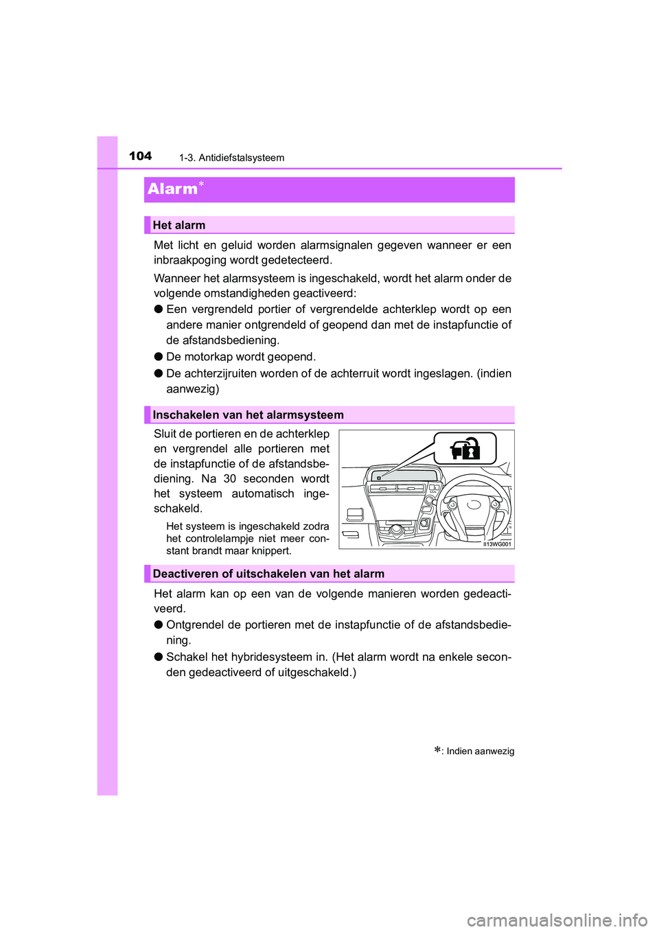 TOYOTA PRIUS PLUS 2018 Instructieboekje (in Dutch) 1041-3. Antidiefstalsysteem
PRIUS +_OM_OM47D30E_(EE)
Alar m
Met licht en geluid worden alarmsignalen gegeven wanneer er een
inbraakpoging wordt gedetecteerd.
Wanneer het alarmsysteem is in TOYOTA PRIUS PLUS 2018 Instructieboekje (in Dutch) 1041-3. Antidiefstalsysteem
PRIUS +_OM_OM47D30E_(EE)
Alar m
Met licht en geluid worden alarmsignalen gegeven wanneer er een
inbraakpoging wordt gedetecteerd.
Wanneer het alarmsysteem is in