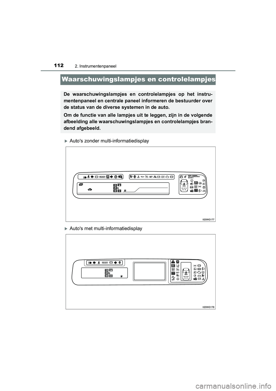 TOYOTA PRIUS PLUS 2018 Instructieboekje (in Dutch) 1122. Instrumentenpaneel
PRIUS +_OM_OM47D30E_(EE)
Waarschuwingslampjes en controlelampjes
Auto's zonder multi-informatiedisplay
Auto's met multi-informatiedisplay
De waarschuwingslampje TOYOTA PRIUS PLUS 2018 Instructieboekje (in Dutch) 1122. Instrumentenpaneel
PRIUS +_OM_OM47D30E_(EE)
Waarschuwingslampjes en controlelampjes
Auto's zonder multi-informatiedisplay
Auto's met multi-informatiedisplay
De waarschuwingslampje
